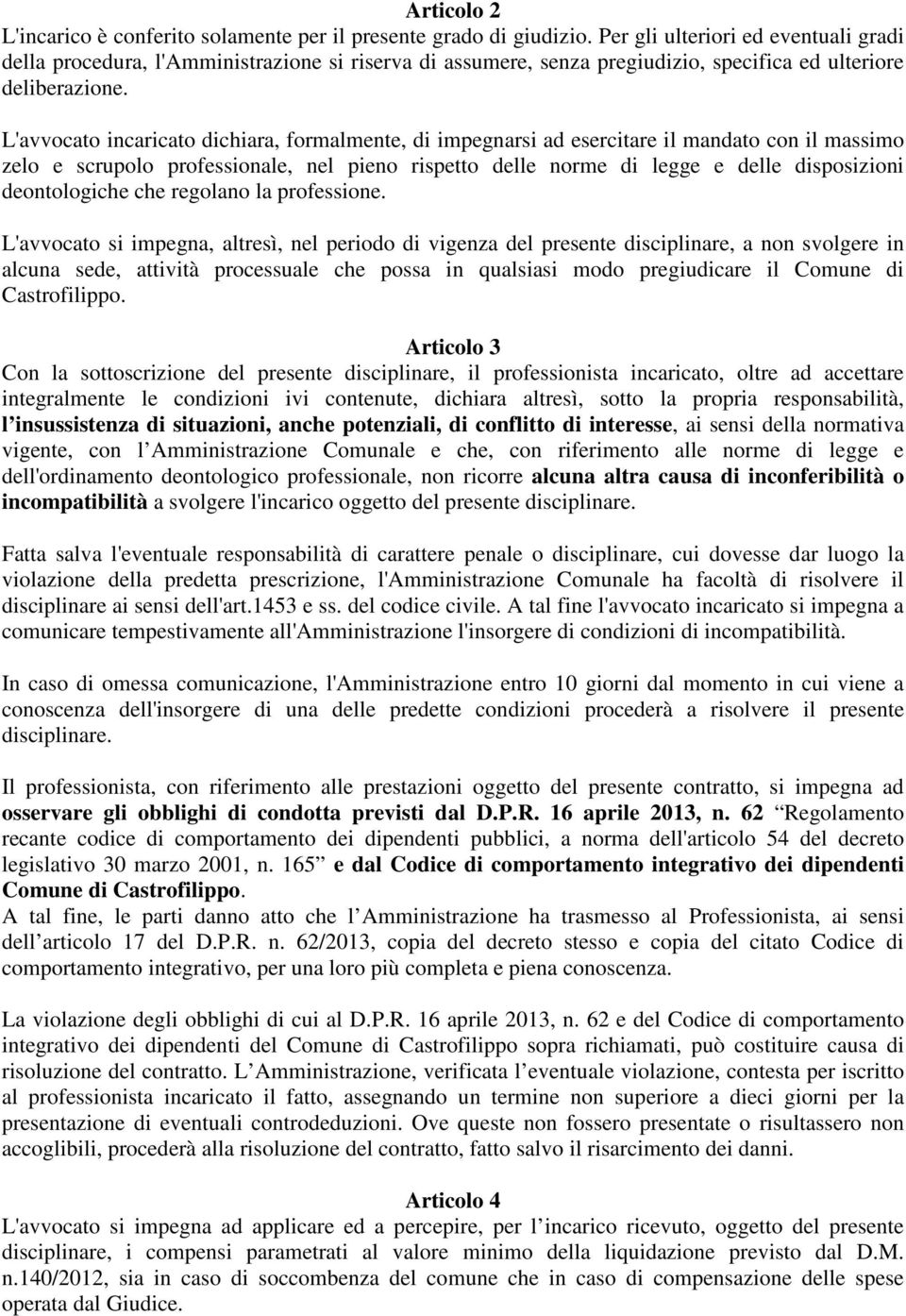 L'avvocato incaricato dichiara, formalmente, di impegnarsi ad esercitare il mandato con il massimo zelo e scrupolo professionale, nel pieno rispetto delle norme di legge e delle disposizioni