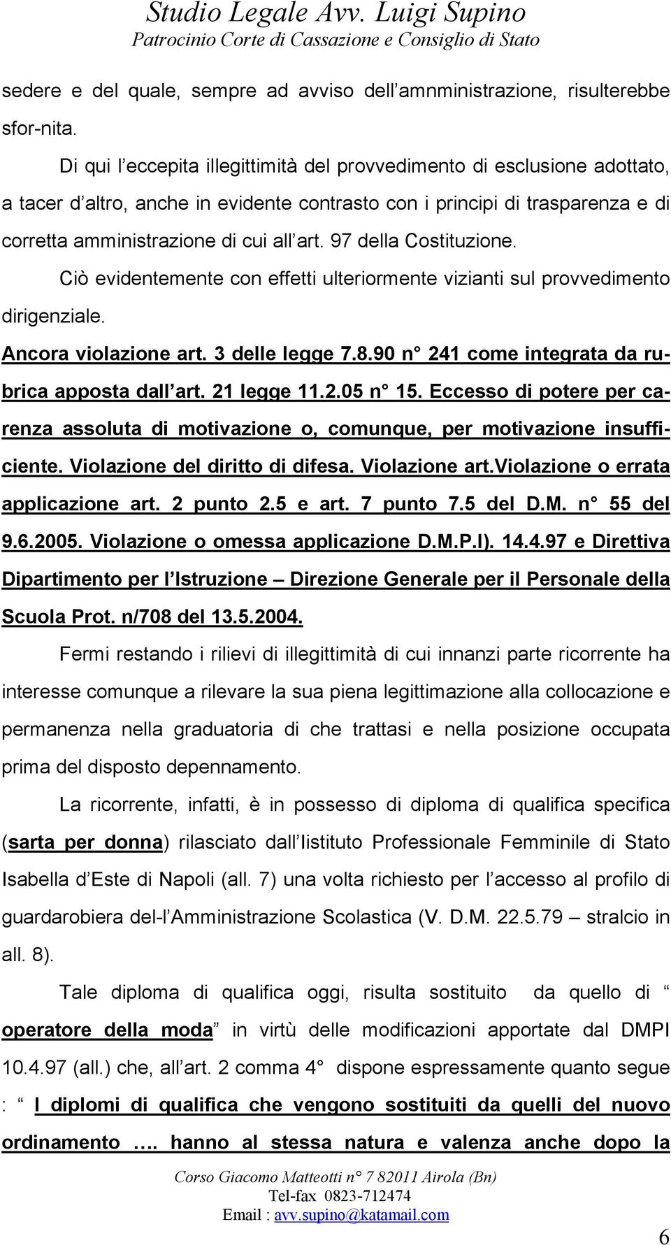 97 della Costituzione. dirigenziale. Ciò evidentemente con effetti ulteriormente vizianti sul provvedimento Ancora violazione art. 3 delle legge 7.8.