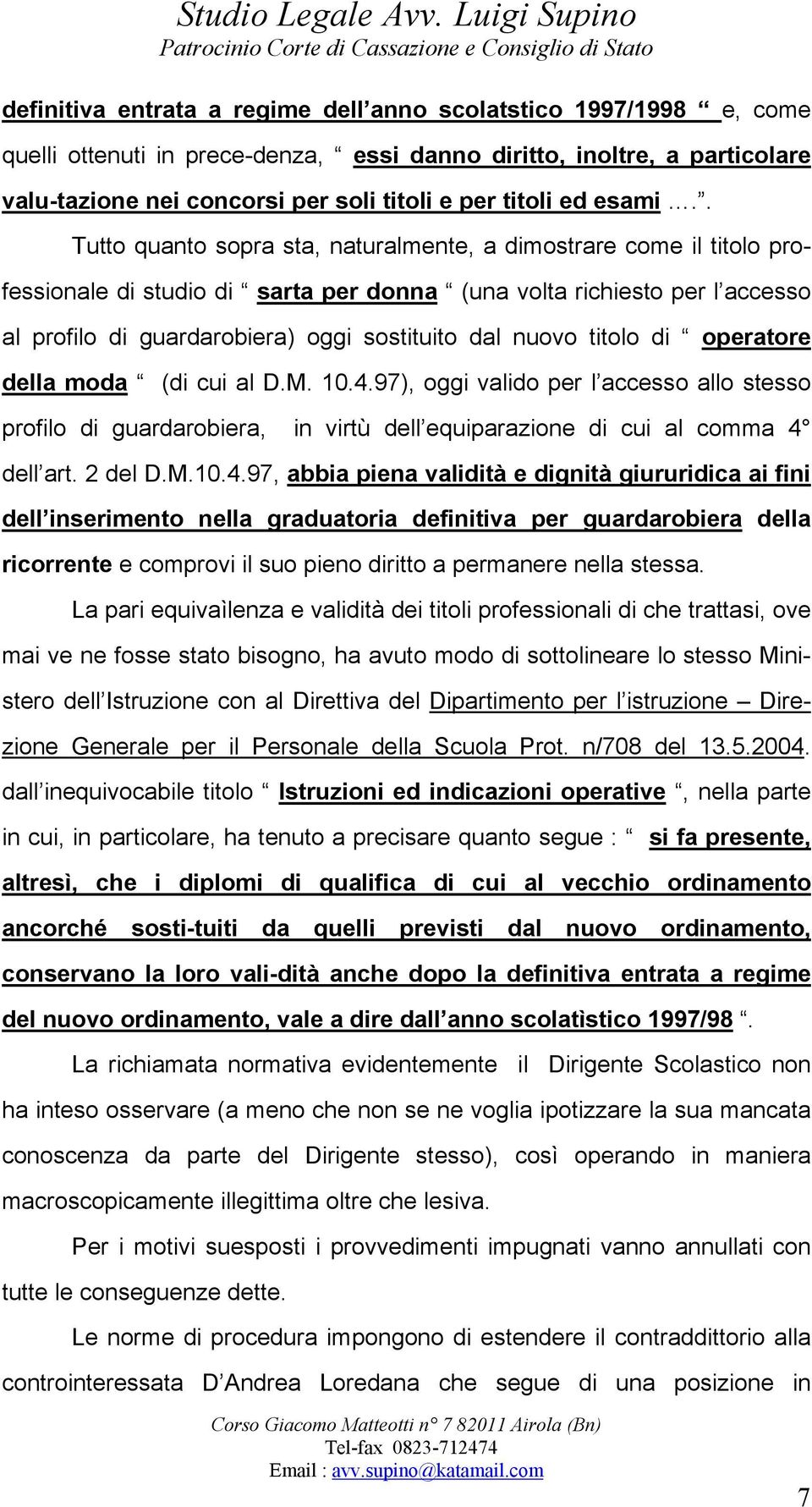 . Tutto quanto sopra sta, naturalmente, a dimostrare come il titolo professionale di studio di sarta per donna (una volta richiesto per l accesso al profilo di guardarobiera) oggi sostituito dal