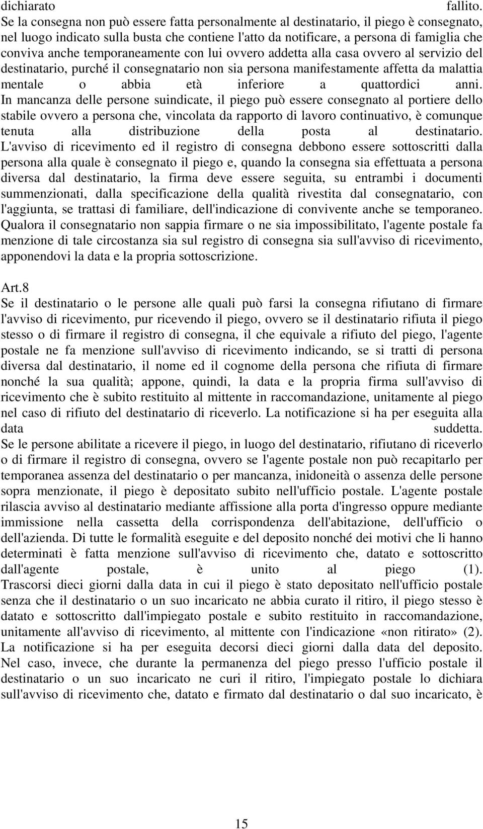 temporaneamente con lui ovvero addetta alla casa ovvero al servizio del destinatario, purché il consegnatario non sia persona manifestamente affetta da malattia mentale o abbia età inferiore a