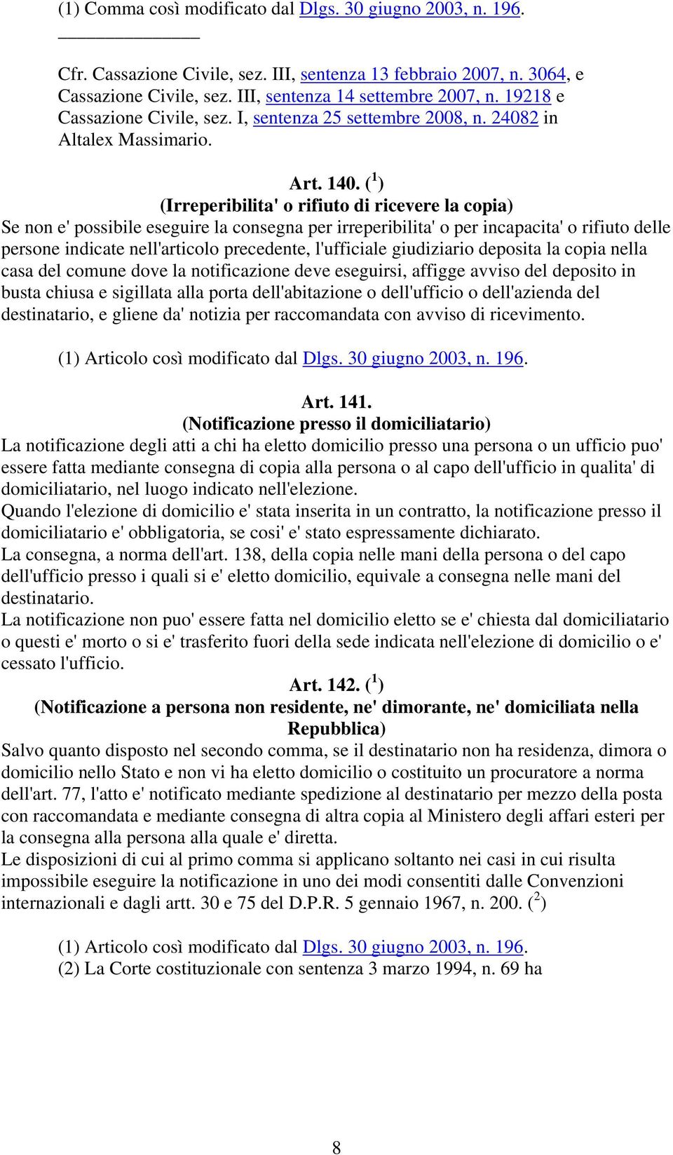 ( 1 ) (Irreperibilita' o rifiuto di ricevere la copia) Se non e' possibile eseguire la consegna per irreperibilita' o per incapacita' o rifiuto delle persone indicate nell'articolo precedente,