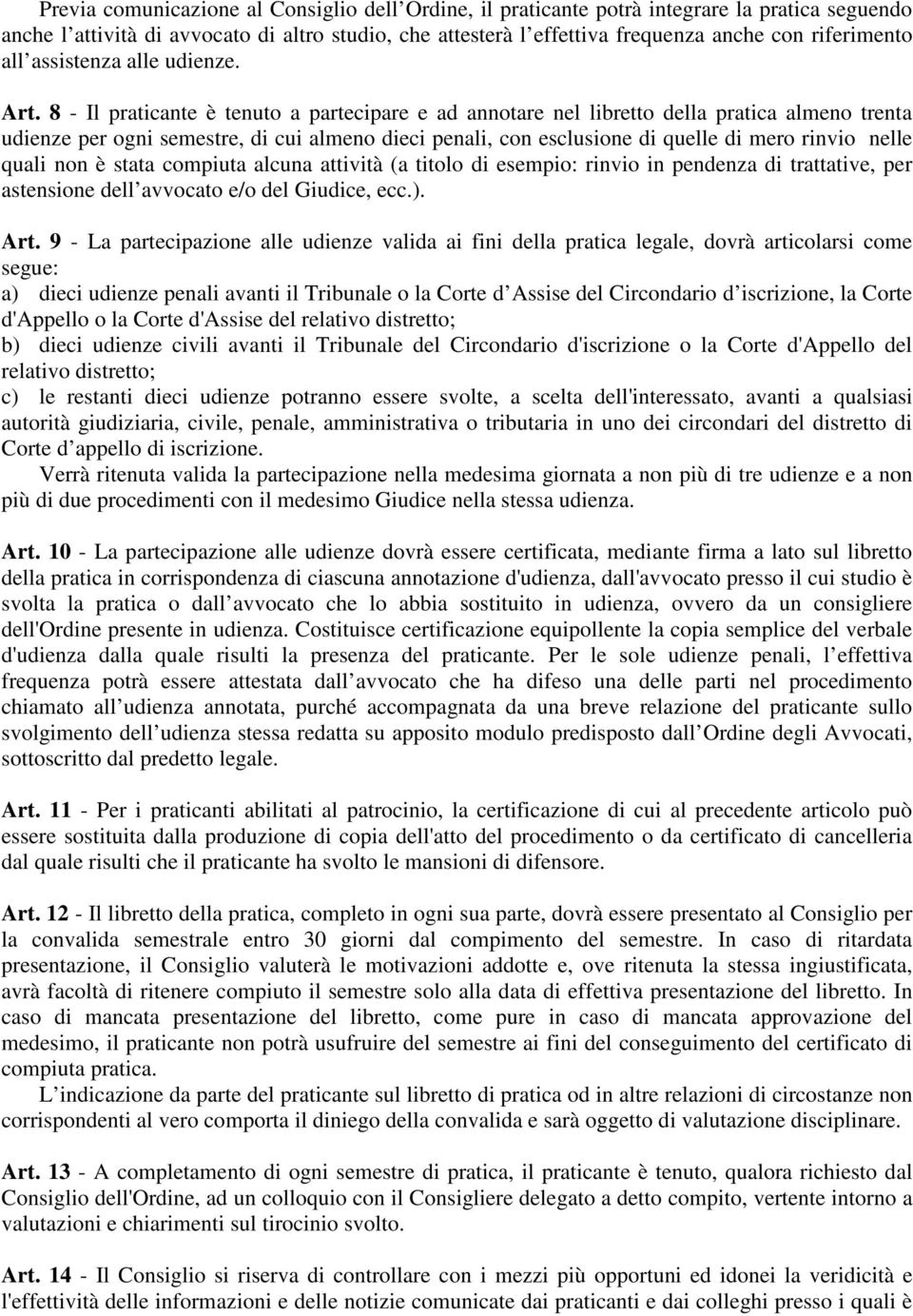 8 - Il praticante è tenuto a partecipare e ad annotare nel libretto della pratica almeno trenta udienze per ogni semestre, di cui almeno dieci penali, con esclusione di quelle di mero rinvio nelle