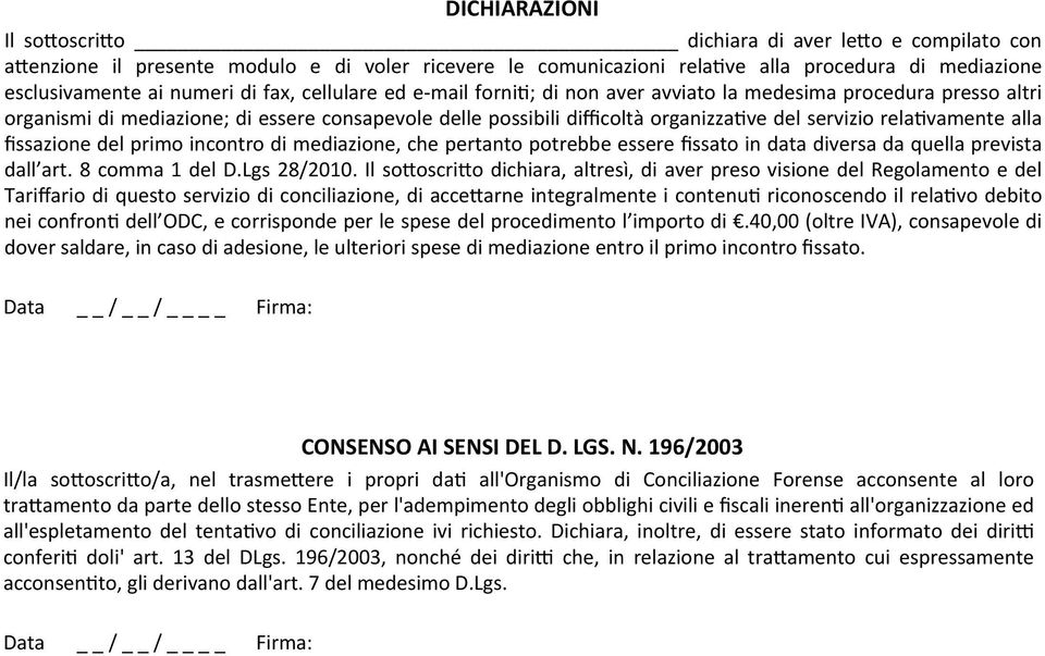 relaevamente alla fissazione del primo incontro di mediazione, che pertanto potrebbe essere fissato in data diversa da quella prevista dall art. 8 comma 1 del D.Lgs 28/2010.