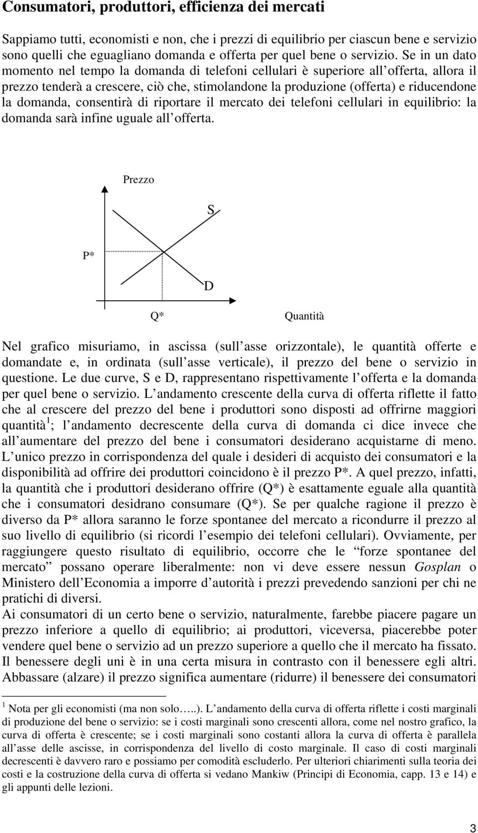 Se in un dato momento nel tempo la domanda di telefoni cellulari è superiore all offerta, allora il prezzo tenderà a crescere, ciò che, stimolandone la produzione (offerta) e riducendone la domanda,