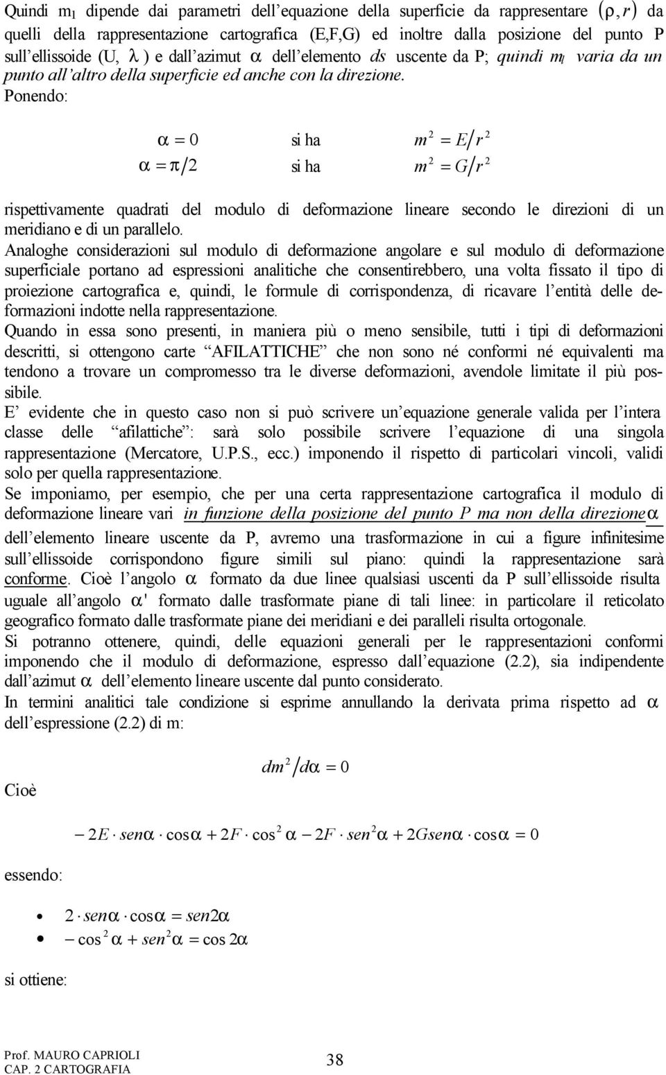 Ponendo: Quindi m 1 dipende dai parametri dell equazione della superficie da rappresentare (,r) α 0 si ha α π si ha m m E G r r rispettivamente quadrati del modulo di deformazione lineare secondo le