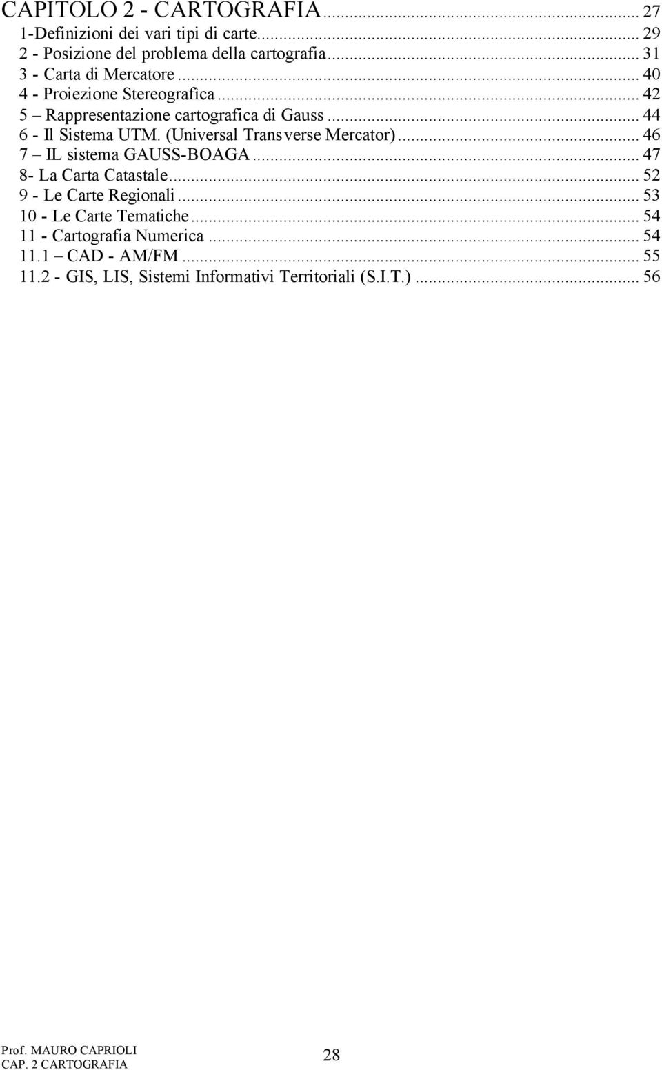 (Universal Transverse Mercator)... 46 7 IL sistema GAUSS-BOAGA... 47 8- La Carta Catastale... 5 9 - Le Carte Regionali.