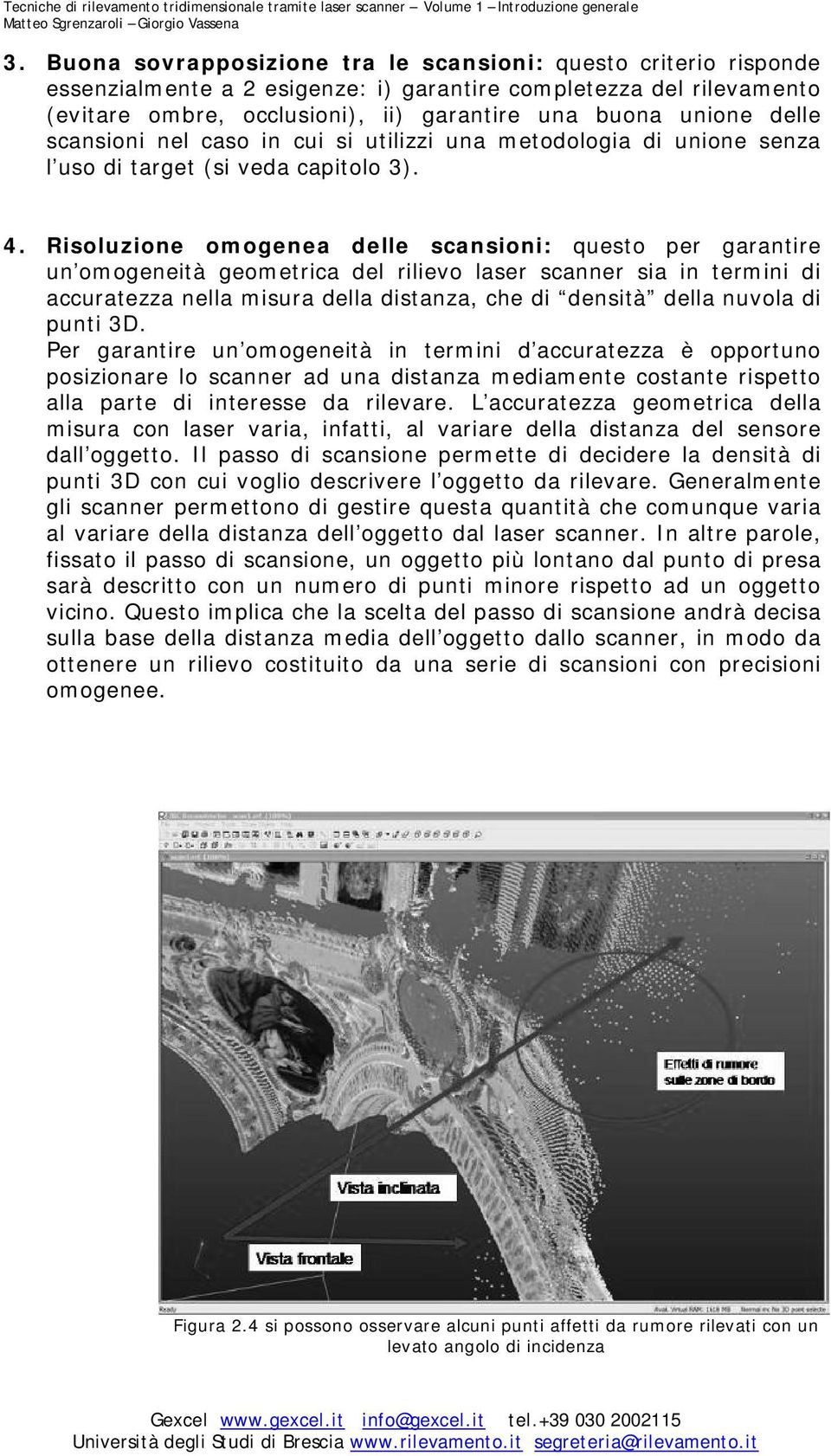 Risoluzione omogenea delle scansioni: questo per garantire un omogeneità geometrica del rilievo laser scanner sia in termini di accuratezza nella misura della distanza, che di densità della nuvola di