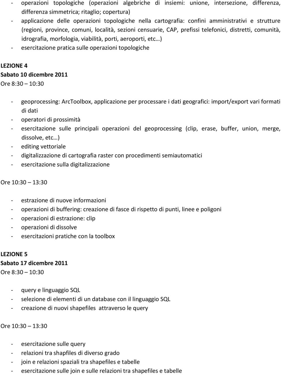 aeroporti, etc ) - esercitazione pratica sulle operazioni topologiche LEZIONE 4 Sabato 10 dicembre 2011 - geoprocessing: ArcToolbox, applicazione per processare i dati geografici: import/export vari