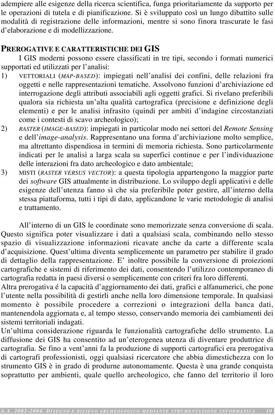 PREROGATIVE E CARATTERISTICHE DEI GIS I GIS moderni possono essere classificati in tre tipi, secondo i formati numerici supportati ed utilizzati per l analisi: 1) VETTORIALI (MAP-BASED): impiegati