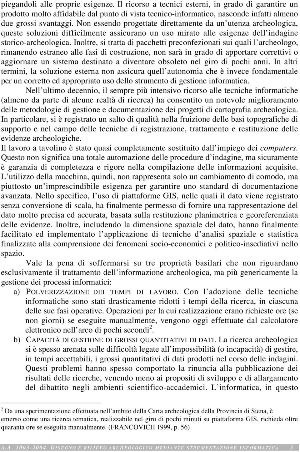 Inoltre, si tratta di pacchetti preconfezionati sui quali l archeologo, rimanendo estraneo alle fasi di costruzione, non sarà in grado di apportare correttivi o aggiornare un sistema destinato a