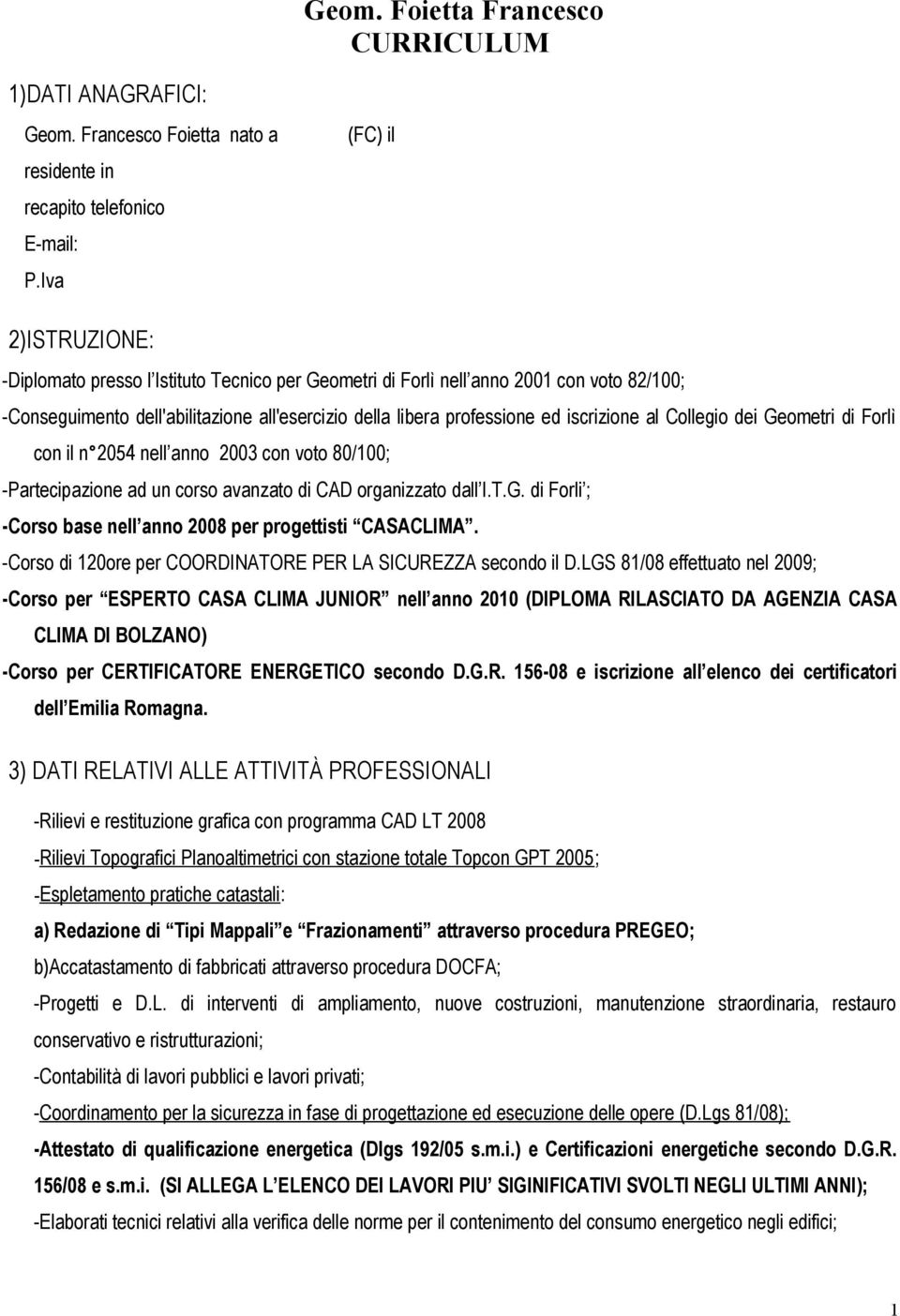 Iva 03414160402 2)ISTRUZIONE: -Diplomato presso l Istituto Tecnico per Geometri di Forlì nell anno 2001 con voto 82/100; -Conseguimento dell'abilitazione all'esercizio della libera professione ed