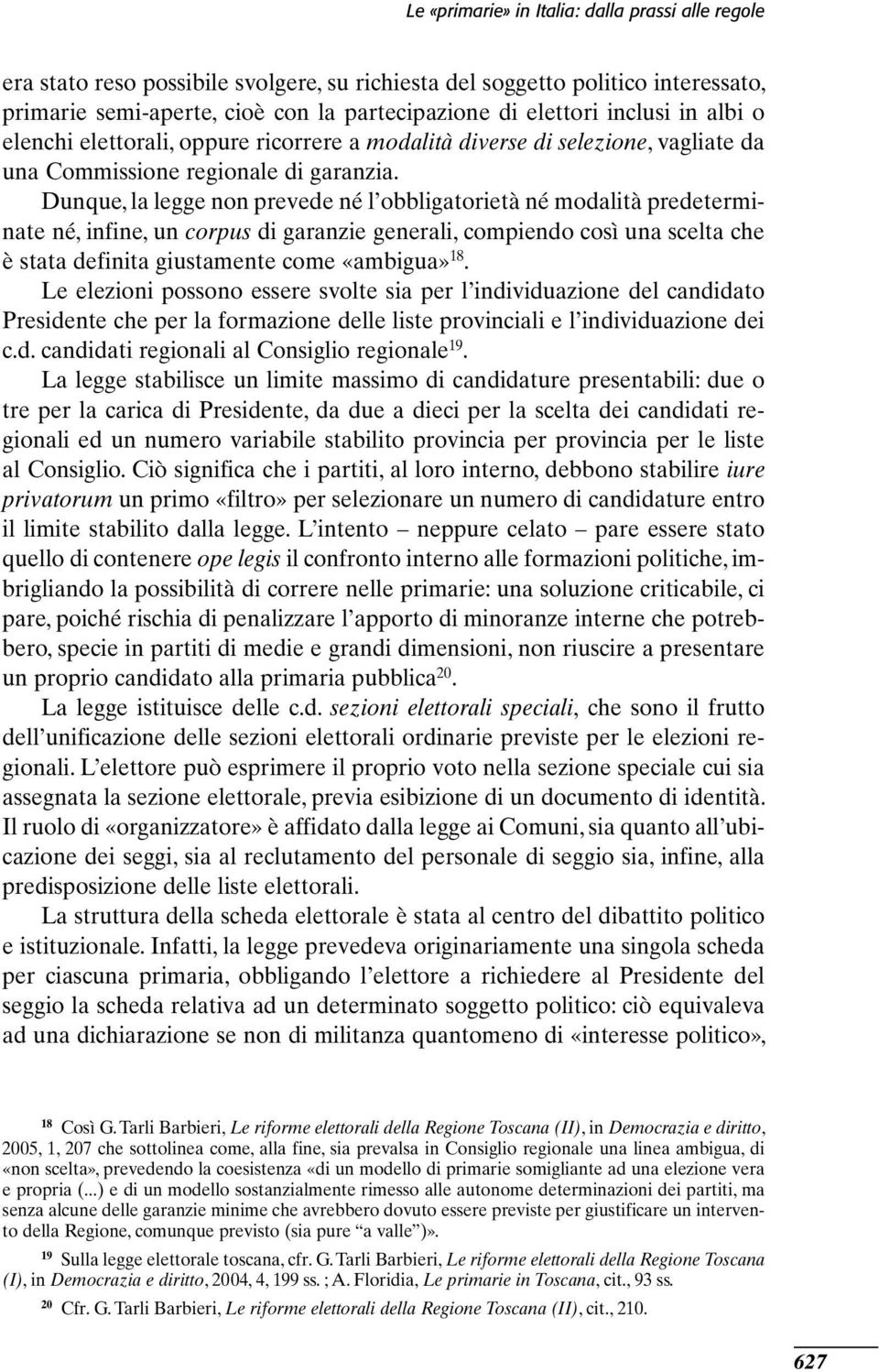 Dunque, la legge non prevede né l obbligatorietà né modalità predeterminate né, infine, un corpus di garanzie generali, compiendo così una scelta che è stata definita giustamente come «ambigua» 18.