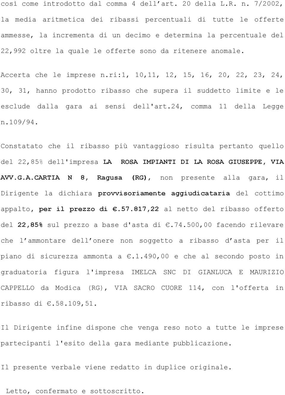 Accerta che le imprese n.ri:1, 10,11, 12, 15, 16, 20, 22, 23, 24, 30, 31, hanno prodotto ribasso che supera il suddetto limite e le esclude dalla gara ai sensi dell'art.24, comma 11 della Legge n.