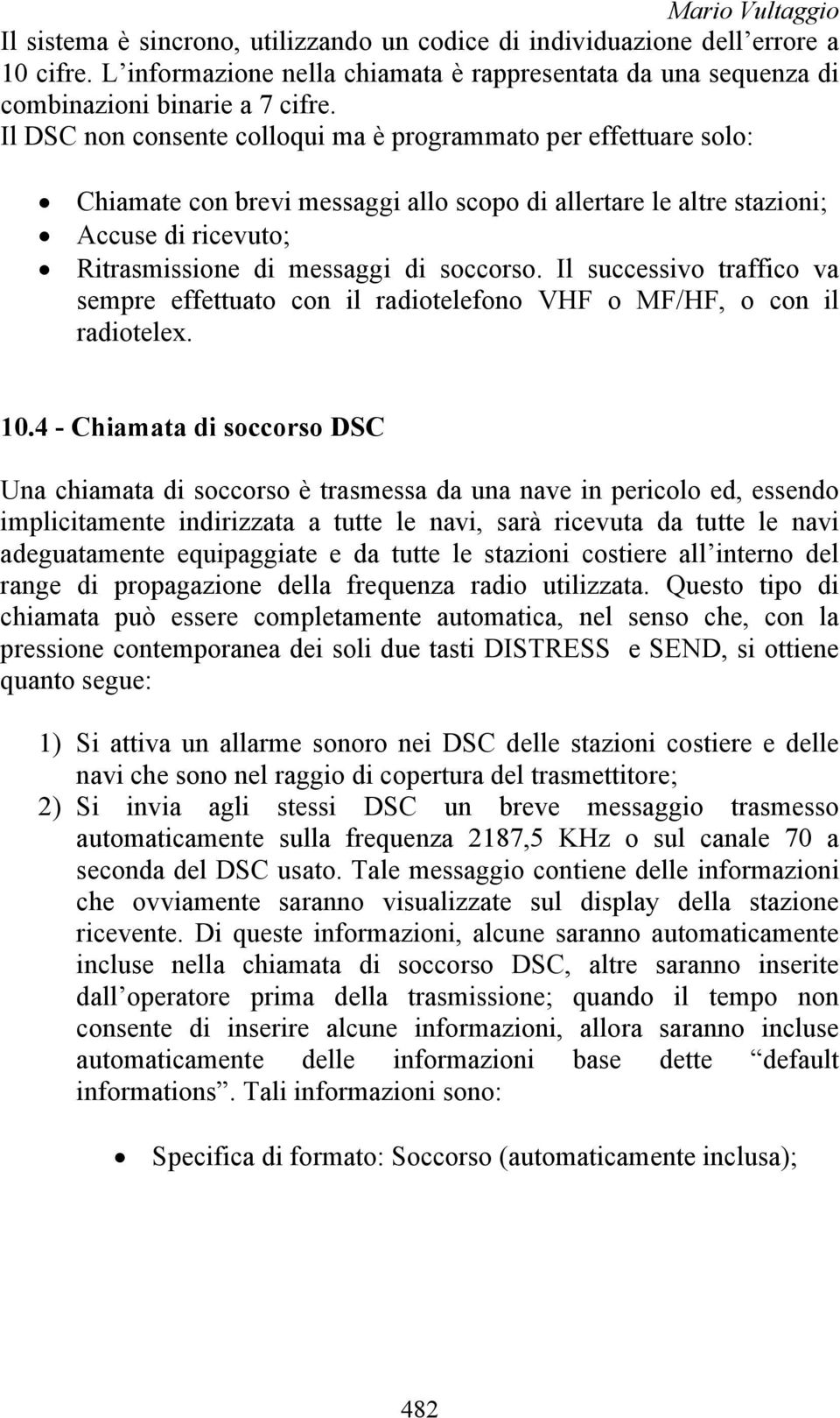 Il successivo traffico va sempre effettuato con il radiotelefono VHF o MF/HF, o con il radiotelex. 10.