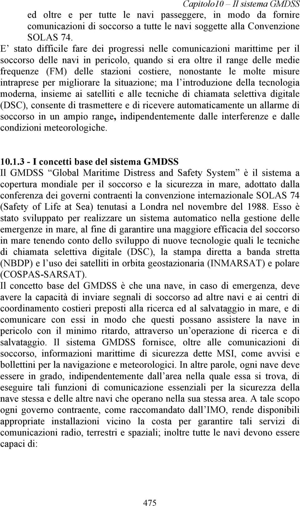 le molte misure intraprese per migliorare la situazione; ma l introduzione della tecnologia moderna, insieme ai satelliti e alle tecniche di chiamata selettiva digitale (DSC), consente di trasmettere