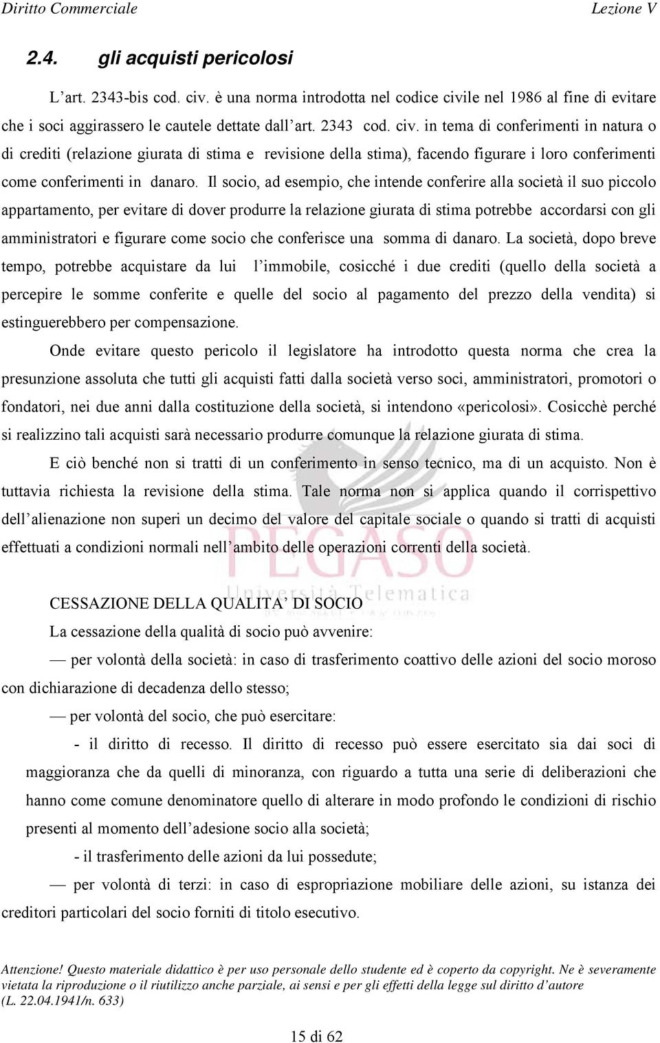 le nel 1986 al fine di evitare che i soci aggirassero le cautele dettate dall art. 2343 cod. civ.