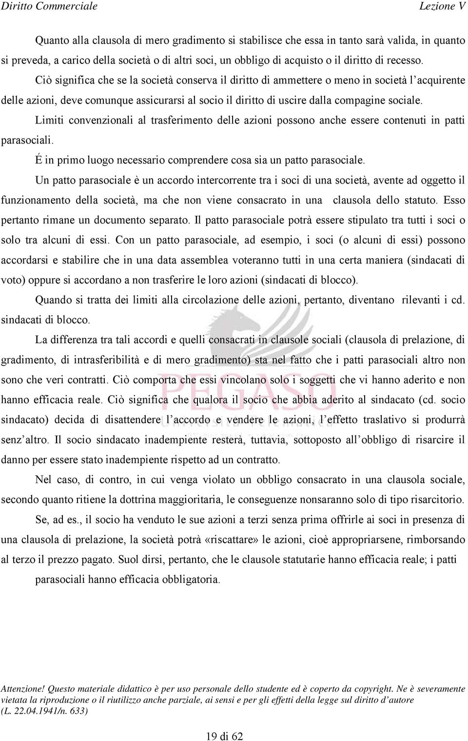 Limiti convenzionali al trasferimento delle azioni possono anche essere contenuti in patti parasociali. É in primo luogo necessario comprendere cosa sia un patto parasociale.