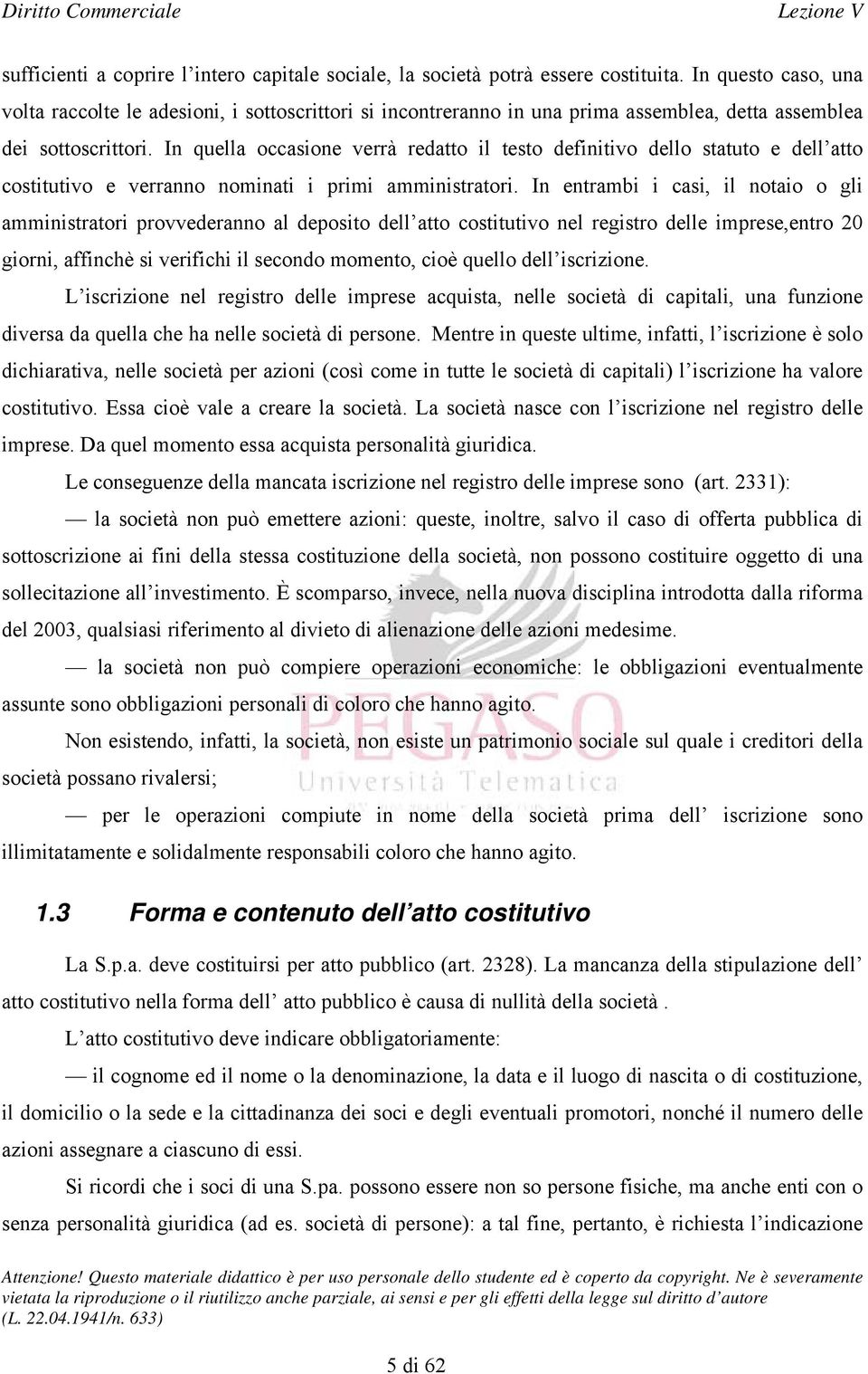 In quella occasione verrà redatto il testo definitivo dello statuto e dell atto costitutivo e verranno nominati i primi amministratori.