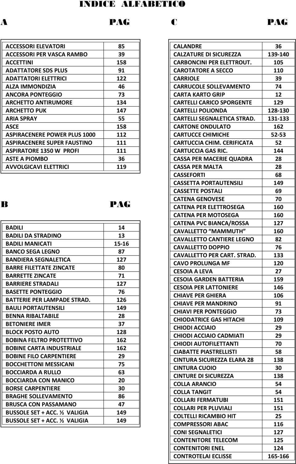 BADILI 14 BADILI DA STRADINO 13 BADILI MANICATI 15-16 BANCO SEGA LEGNO 87 BANDIERA SEGNALETICA 127 BARRE FILETTATE ZINCATE 80 BARRETTE ZINCATE 71 BARRIERE STRADALI 127 BASETTE PONTEGGIO 76 BATTERIE