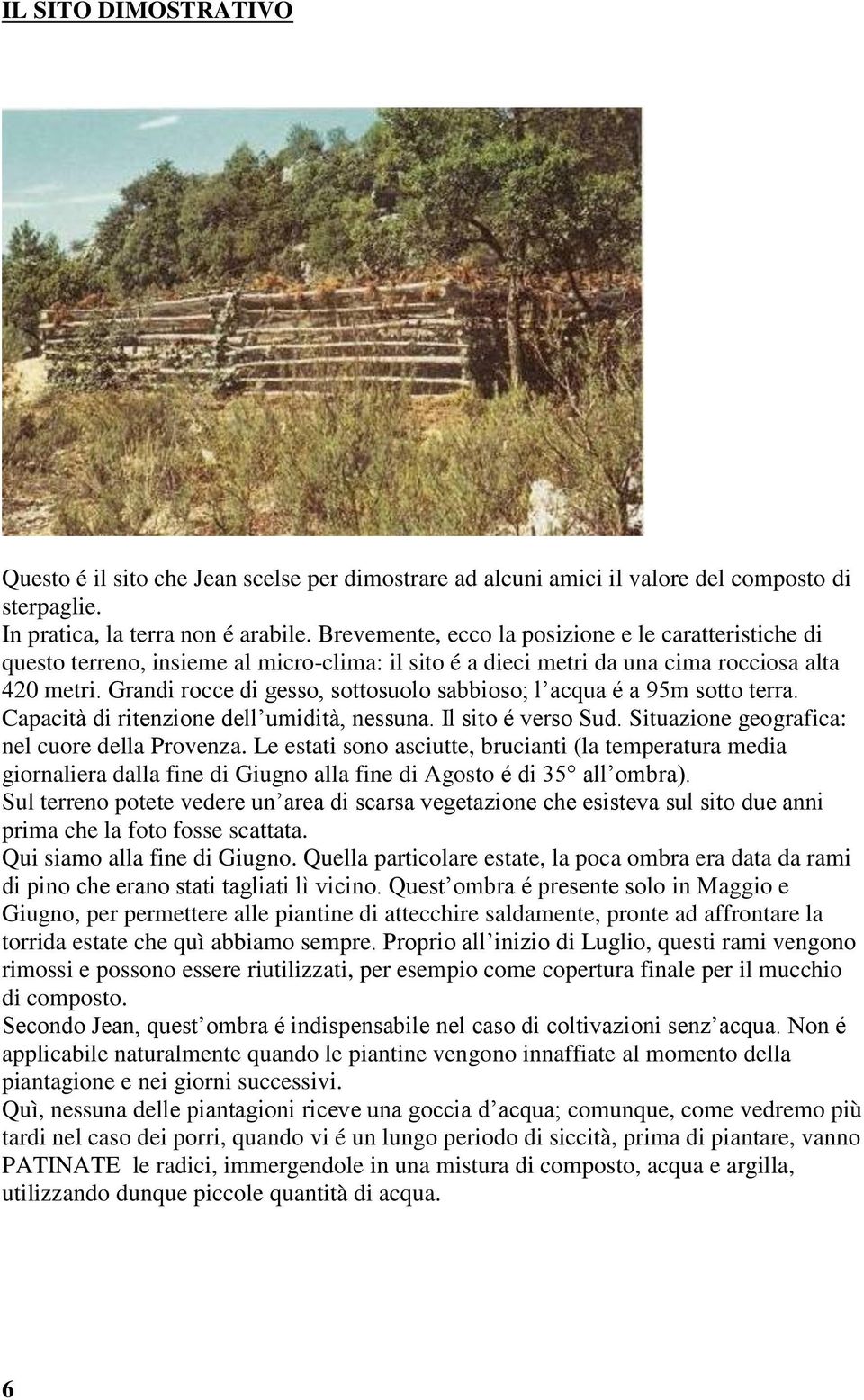 Grandi rocce di gesso, sottosuolo sabbioso; l acqua é a 95m sotto terra. Capacità di ritenzione dell umidità, nessuna. Il sito é verso Sud. Situazione geografica: nel cuore della Provenza.