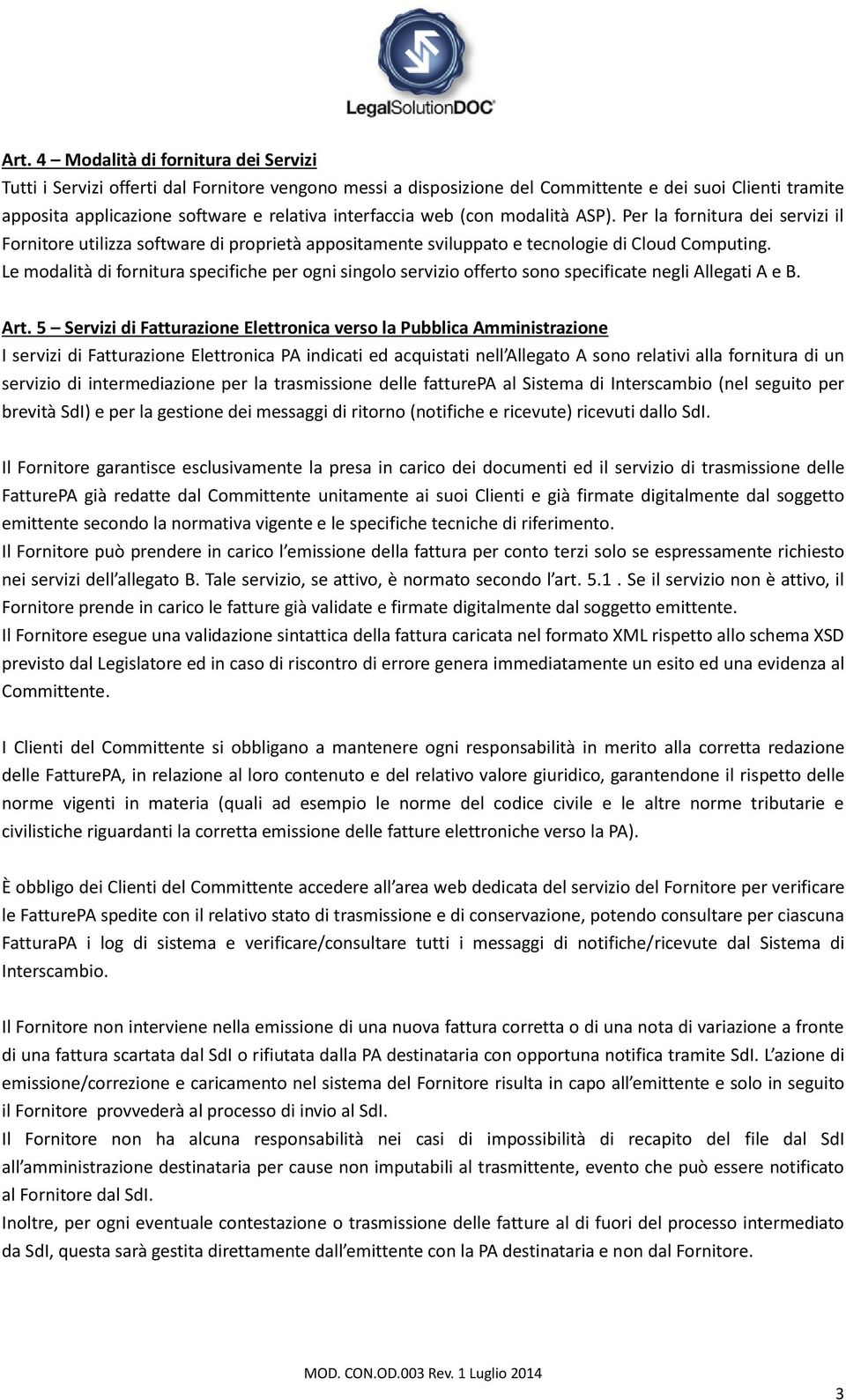 Le modalità di fornitura specifiche per ogni singolo servizio offerto sono specificate negli Allegati A e B. Art.