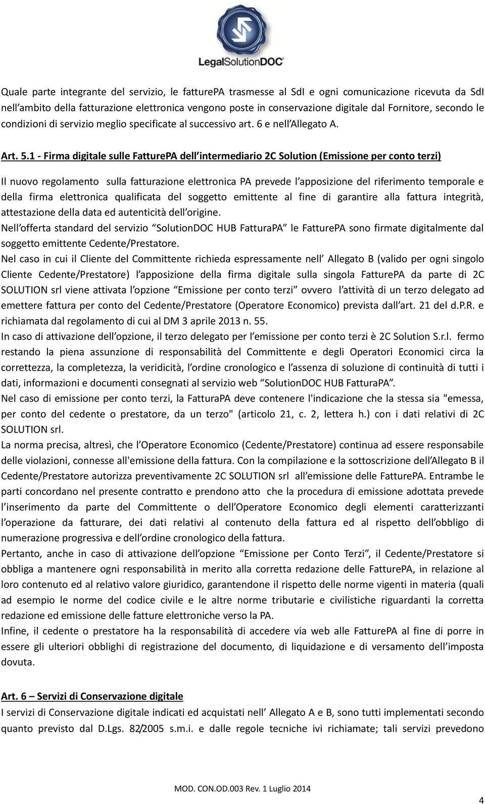 1 - Firma digitale sulle FatturePA dell intermediario 2C Solution (Emissione per conto terzi) Il nuovo regolamento sulla fatturazione elettronica PA prevede l apposizione del riferimento temporale e