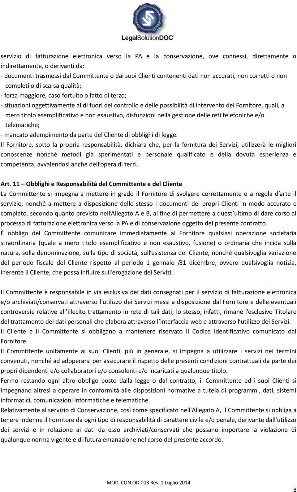 intervento del Fornitore, quali, a mero titolo esemplificativo e non esaustivo, disfunzioni nella gestione delle reti telefoniche e/o telematiche; - mancato adempimento da parte del Cliente di