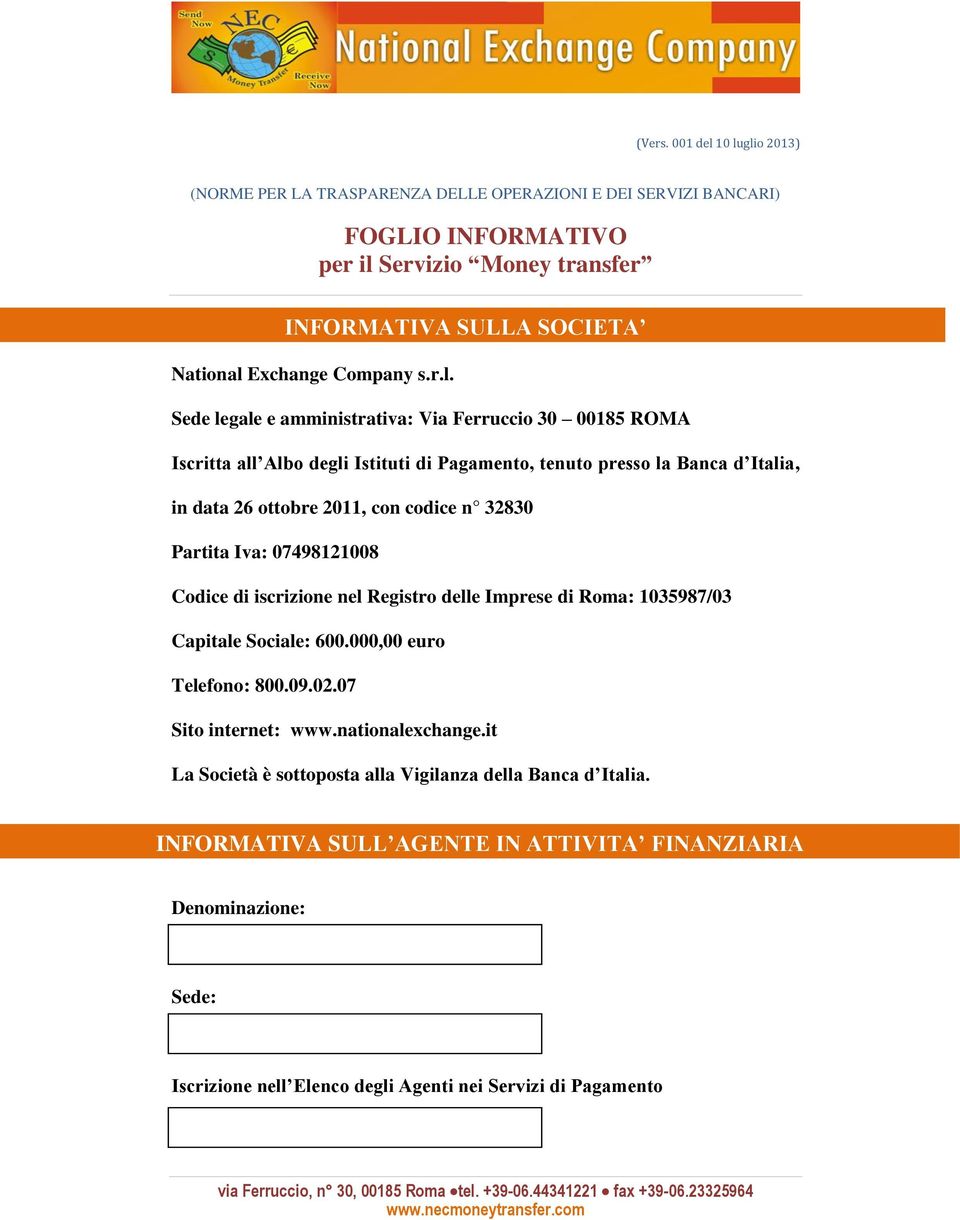 Ferruccio 30 00185 ROMA Iscritta all Albo degli Istituti di Pagamento, tenuto presso la Banca d Italia, in data 26 ottobre 2011, con codice n 32830 Partita Iva: 07498121008 Codice di iscrizione nel