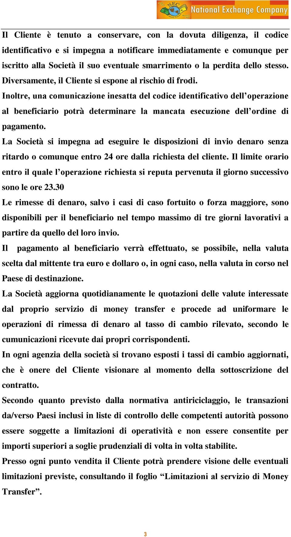 Inoltre, una comunicazione inesatta del codice identificativo dell operazione al beneficiario potrà determinare la mancata esecuzione dell ordine di pagamento.