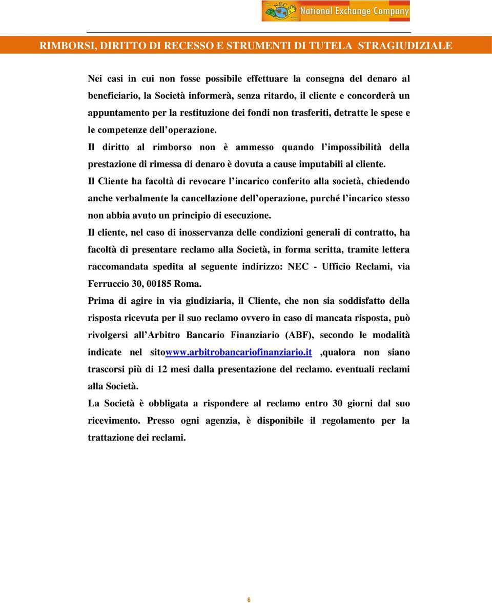 Il diritto al rimborso non è ammesso quando l impossibilità della prestazione di rimessa di denaro è dovuta a cause imputabili al cliente.