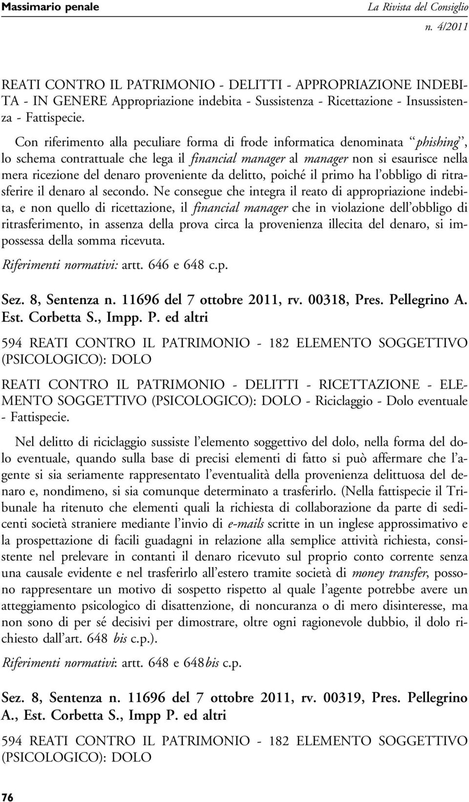 proveniente da delitto, poiché il primo ha l obbligo di ritrasferire il denaro al secondo.