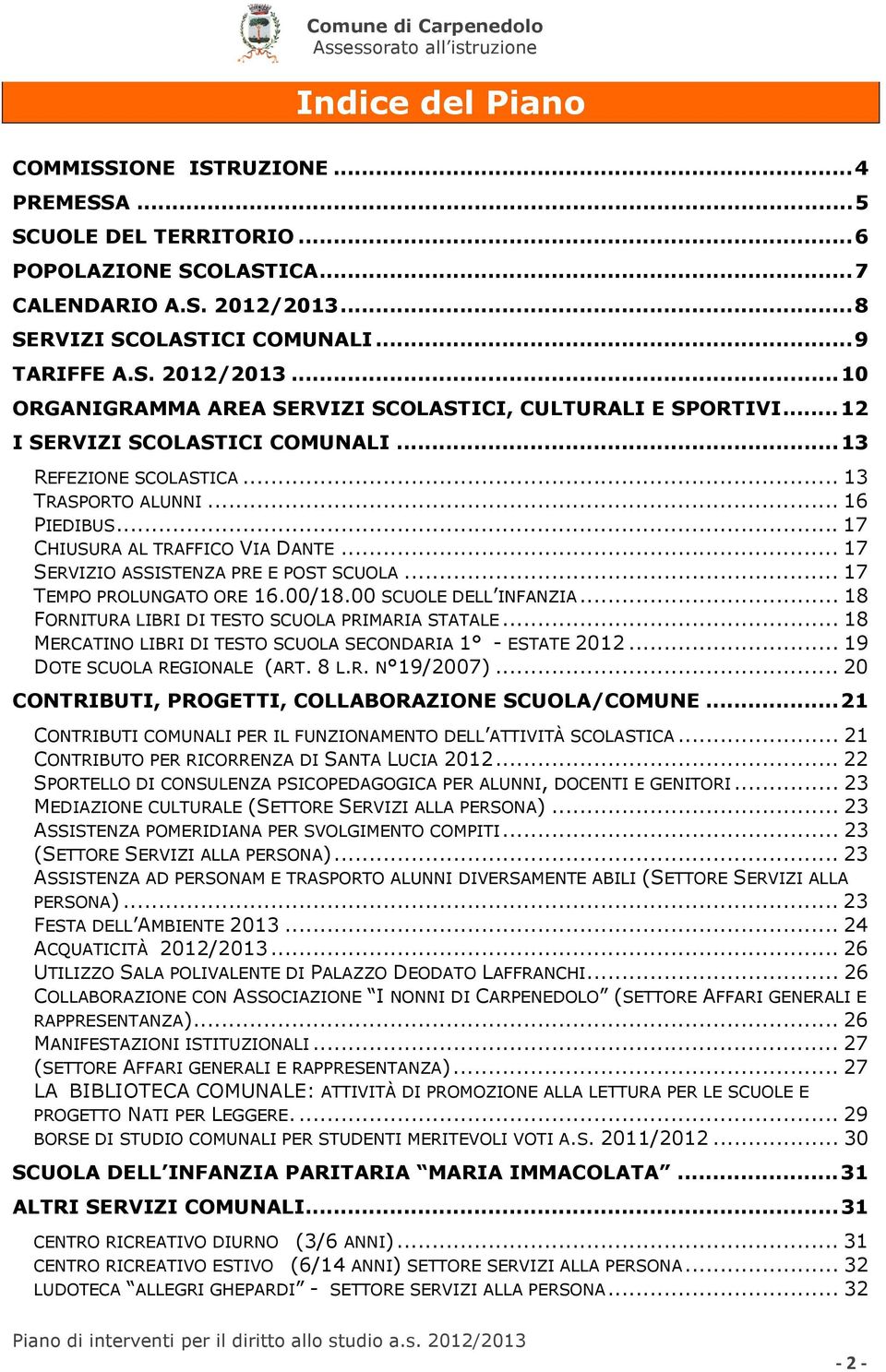 .. 17 TEMPO PROLUNGATO ORE 16.00/18.00 SCUOLE DELL INFANZIA... 18 FORNITURA LIBRI DI TESTO SCUOLA PRIMARIA STATALE... 18 MERCATINO LIBRI DI TESTO SCUOLA SECONDARIA 1 - ESTATE 2012.