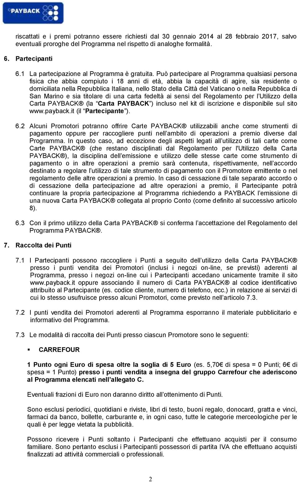 Può partecipare al Programma qualsiasi persona fisica che abbia compiuto i 18 anni di età, abbia la capacità di agire, sia residente o domiciliata nella Repubblica Italiana, nello Stato della Città