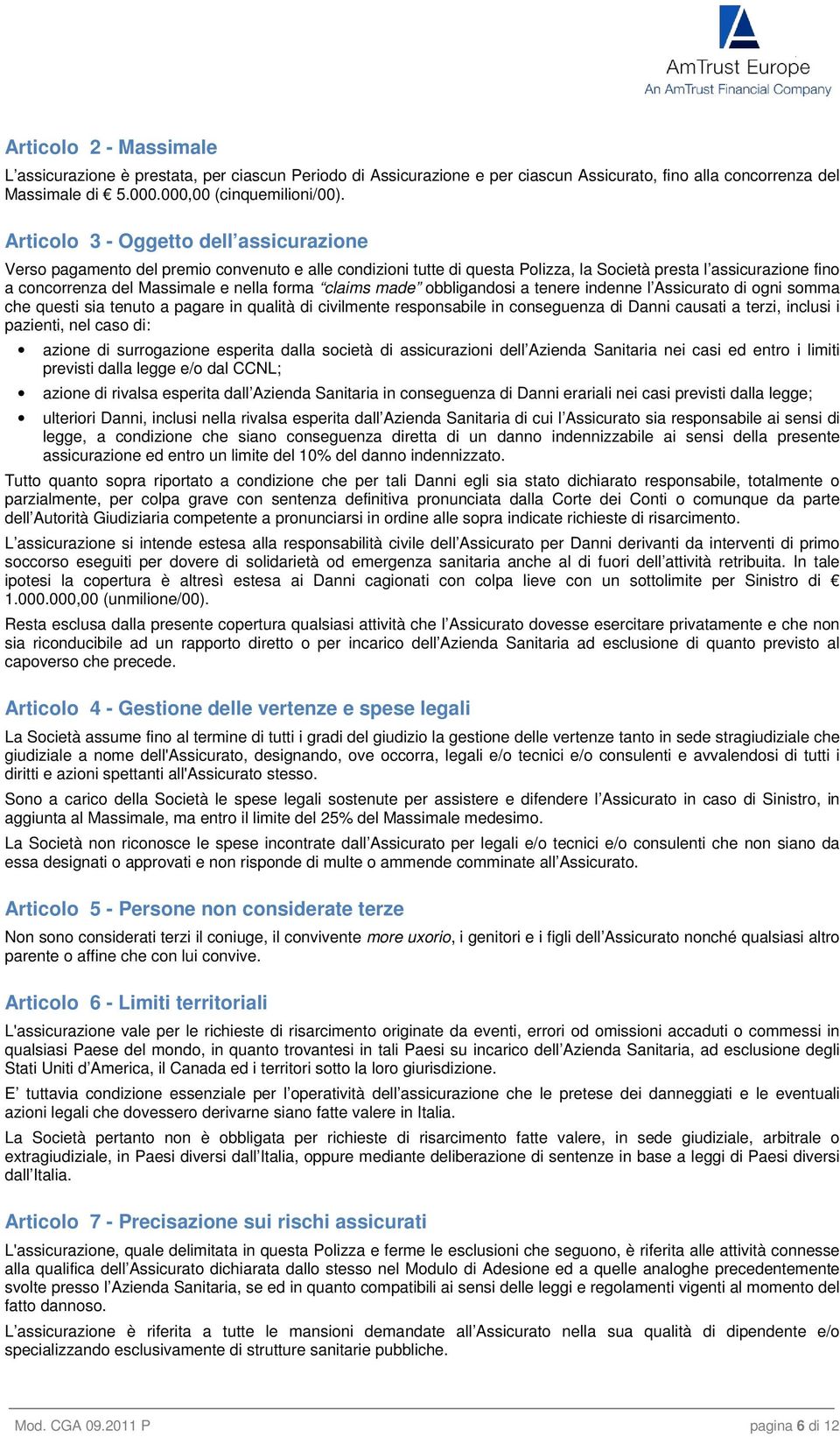 forma claims made obbligandosi a tenere indenne l Assicurato di ogni somma che questi sia tenuto a pagare in qualità di civilmente responsabile in conseguenza di Danni causati a terzi, inclusi i