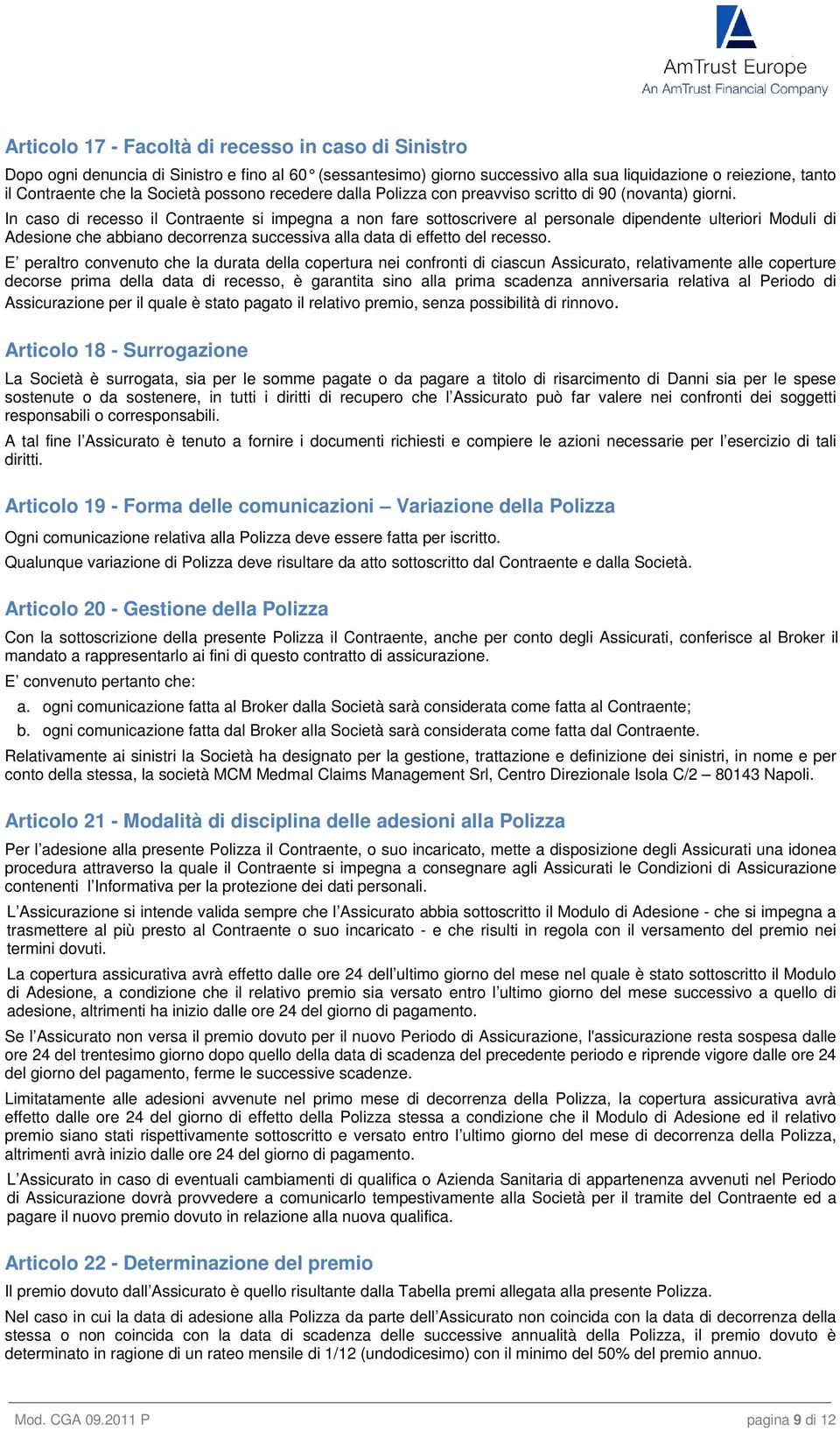 In caso di recesso il Contraente si impegna a non fare sottoscrivere al personale dipendente ulteriori Moduli di Adesione che abbiano decorrenza successiva alla data di effetto del recesso.