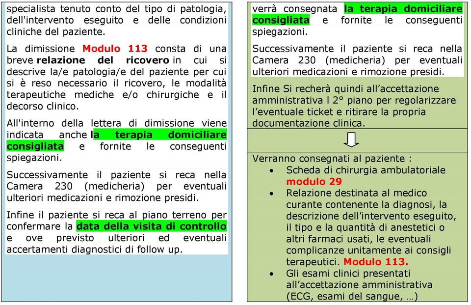 chirurgiche e il decorso clinico. All'interno della lettera di dimissione viene indicata anche la terapia domiciliare consigliata e fornite le conseguenti spiegazioni.