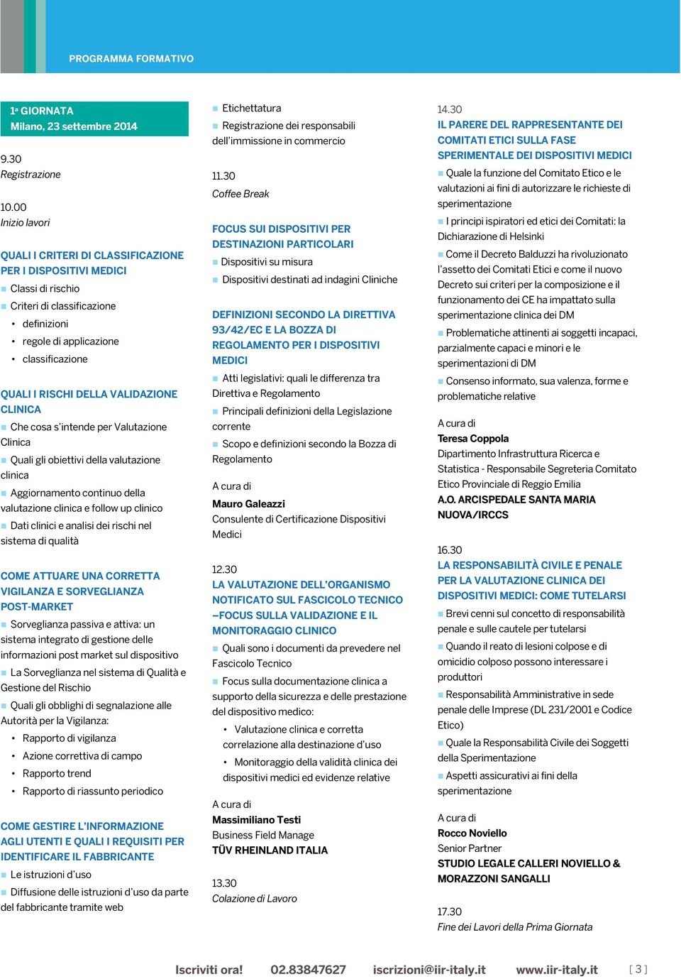 VALIDAZIONE CLINICA Che cosa s intende per Valutazione Clinica Quali gli obiettivi della valutazione clinica Aggiornamento continuo della valutazione clinica e follow up clinico Dati clinici e