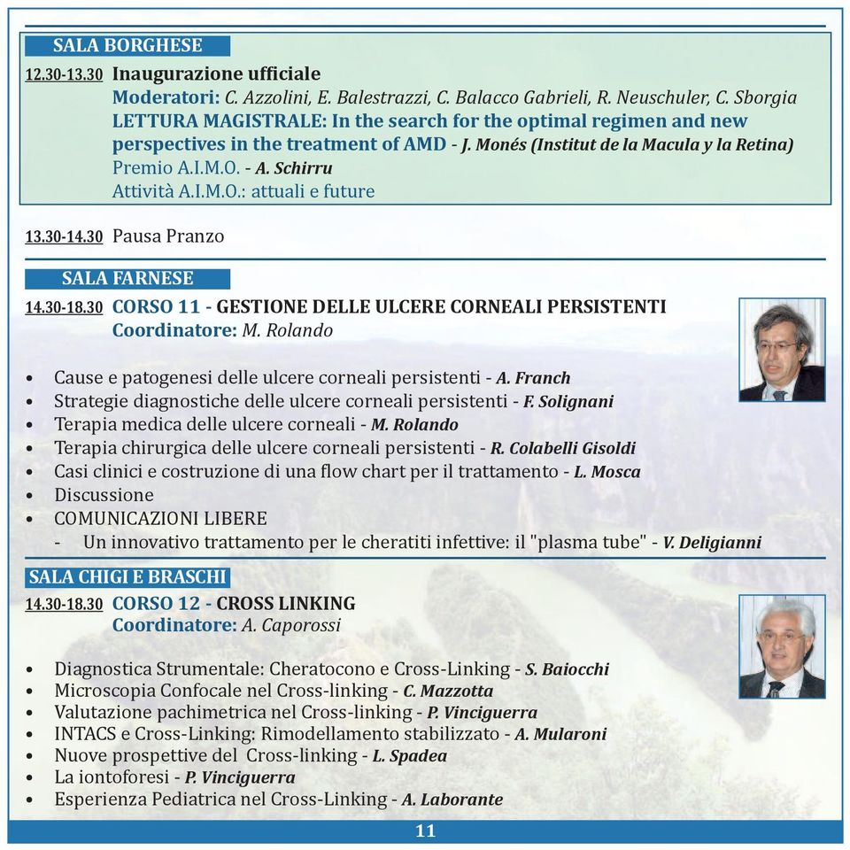 30-14.30 Pausa Pranzo SALA FARNESE 14.30-18.30 CORSO 11 - GESTIONE DELLE ULCERE CORNEALI PERSISTENTI Coordinatore: M. Rolando Cause e patogenesi delle ulcere corneali persistenti - A.