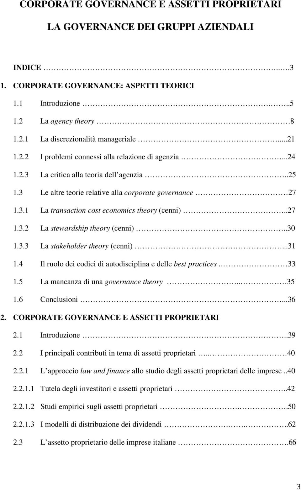 .27 1.3.2 La stewardship theory (cenni)..30 1.3.3 La stakeholder theory (cenni)...31 1.4 Il ruolo dei codici di autodisciplina e delle best practices 33 1.5 La mancanza di una governance theory.. 35 1.