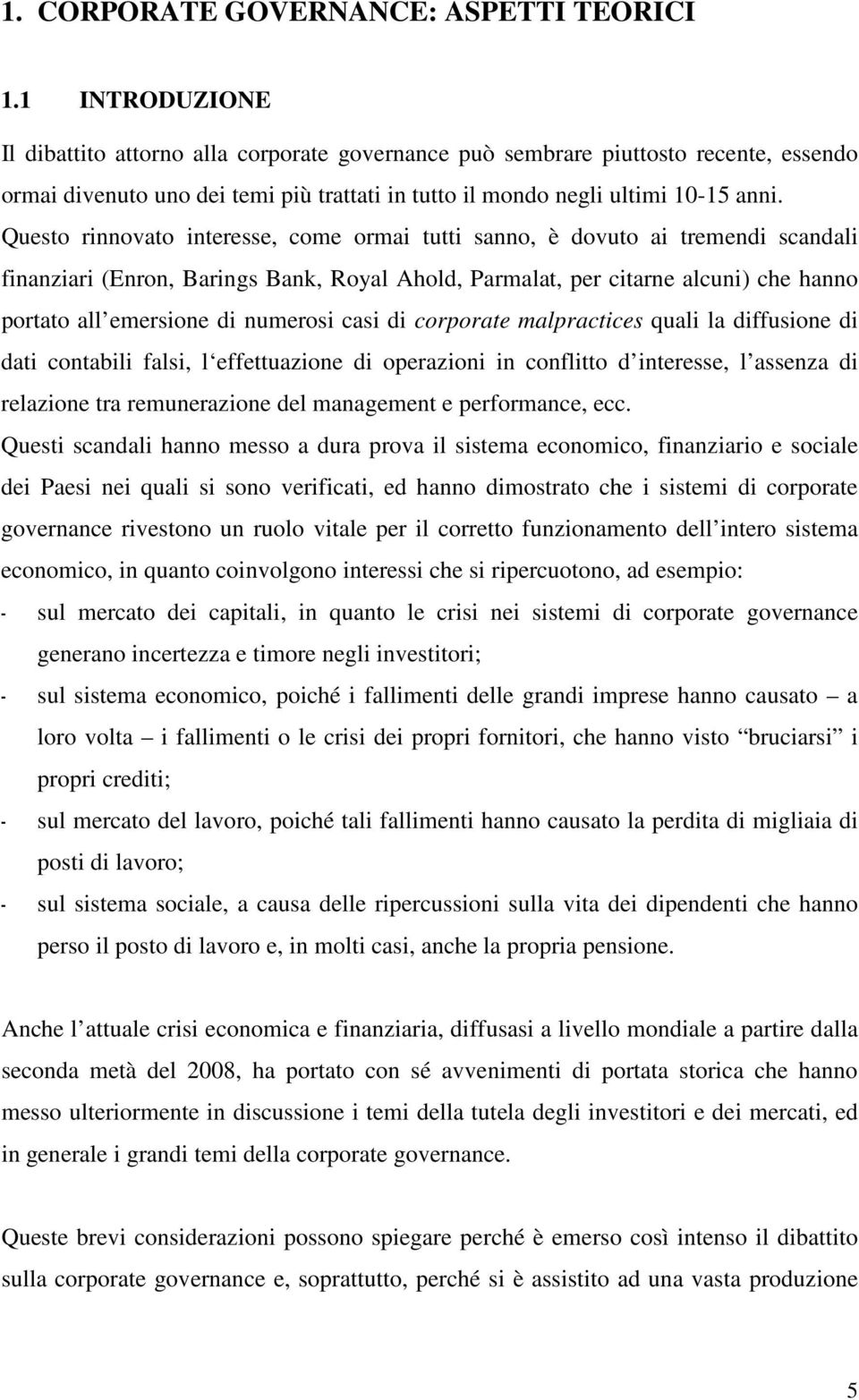 Questo rinnovato interesse, come ormai tutti sanno, è dovuto ai tremendi scandali finanziari (Enron, Barings Bank, Royal Ahold, Parmalat, per citarne alcuni) che hanno portato all emersione di