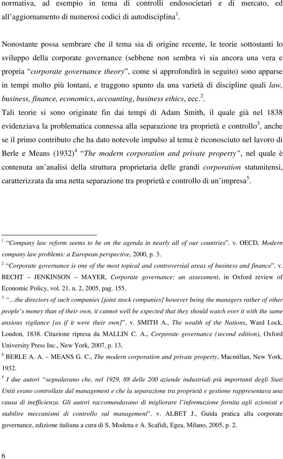 theory, come si approfondirà in seguito) sono apparse in tempi molto più lontani, e traggono spunto da una varietà di discipline quali law, business, finance, economics, accounting, business ethics,