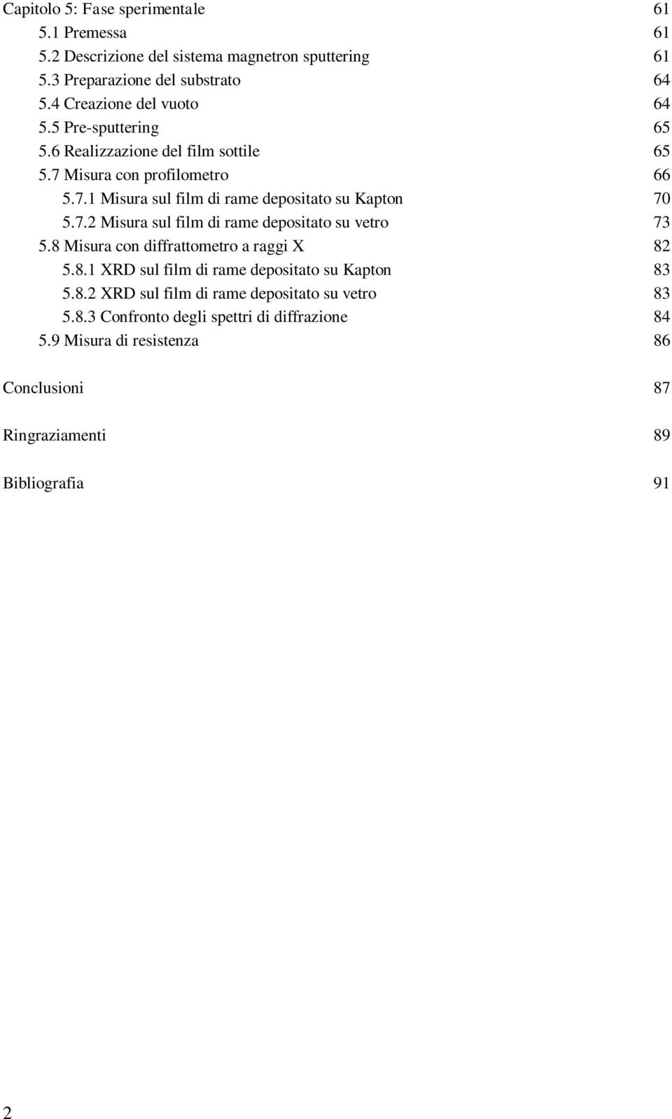 7.2 Misura sul film di rame depositato su vetro 73 5.8 Misura con diffrattometro a raggi X 82 5.8.1 XRD sul film di rame depositato su Kapton 83 5.8.2 XRD sul film di rame depositato su vetro 83 5.