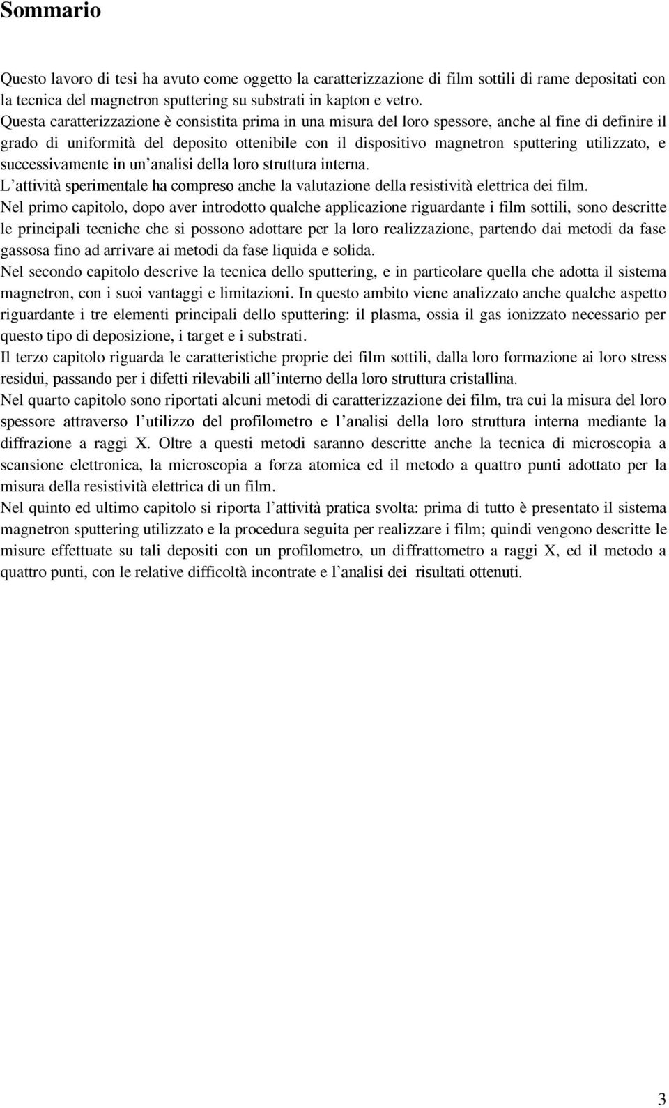 utilizzato, e successivamente in un analisi della loro struttura interna. L attività sperimentale ha compreso anche la valutazione della resistività elettrica dei film.