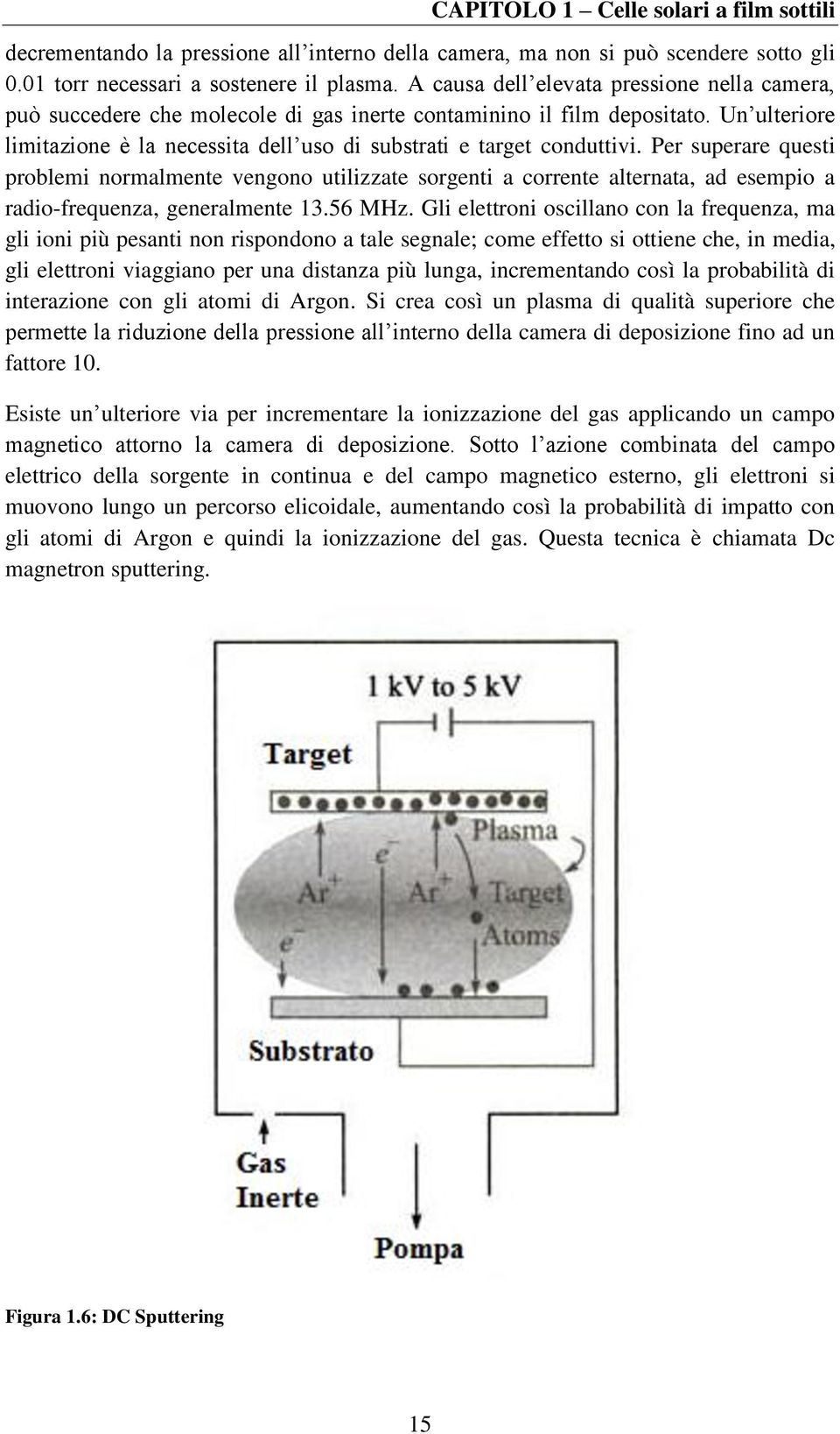 Per superare questi problemi normalmente vengono utilizzate sorgenti a corrente alternata, ad esempio a radio-frequenza, generalmente 13.56 MHz.