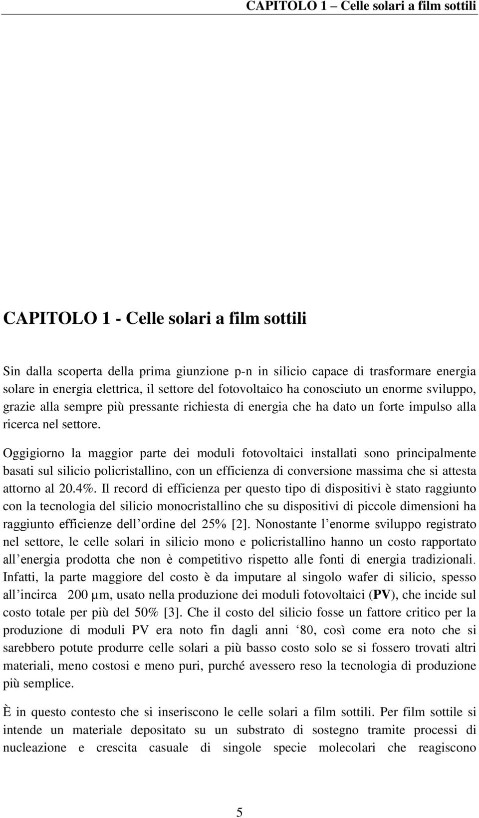 Oggigiorno la maggior parte dei moduli fotovoltaici installati sono principalmente basati sul silicio policristallino, con un efficienza di conversione massima che si attesta attorno al 20.4%.