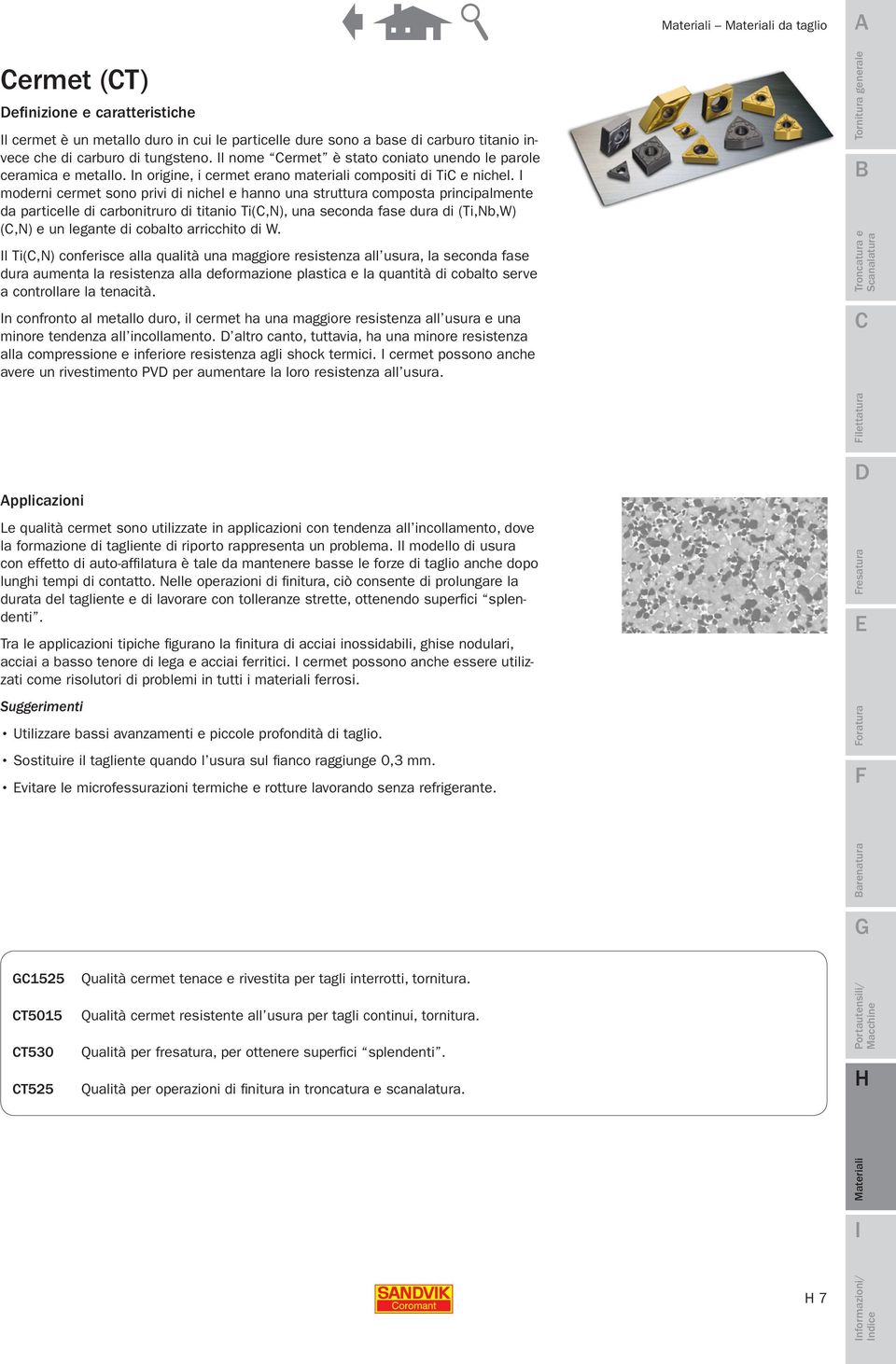 moderni cermet sono privi di nichel e hanno una struttura composta principalmente da particelle di carbonitruro di titanio Ti(,N), una seconda fase dura di (Ti,Nb,W) (,N) e un legante di cobalto