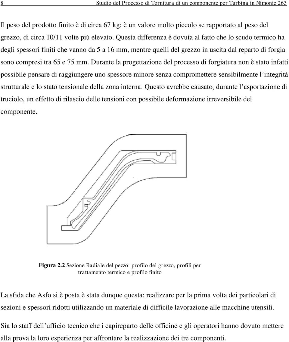 Questa differenza è dovuta al fatto che lo scudo termico ha degli spessori finiti che vanno da 5 a 16 mm, mentre quelli del grezzo in uscita dal reparto di forgia sono compresi tra 65 e 75 mm.