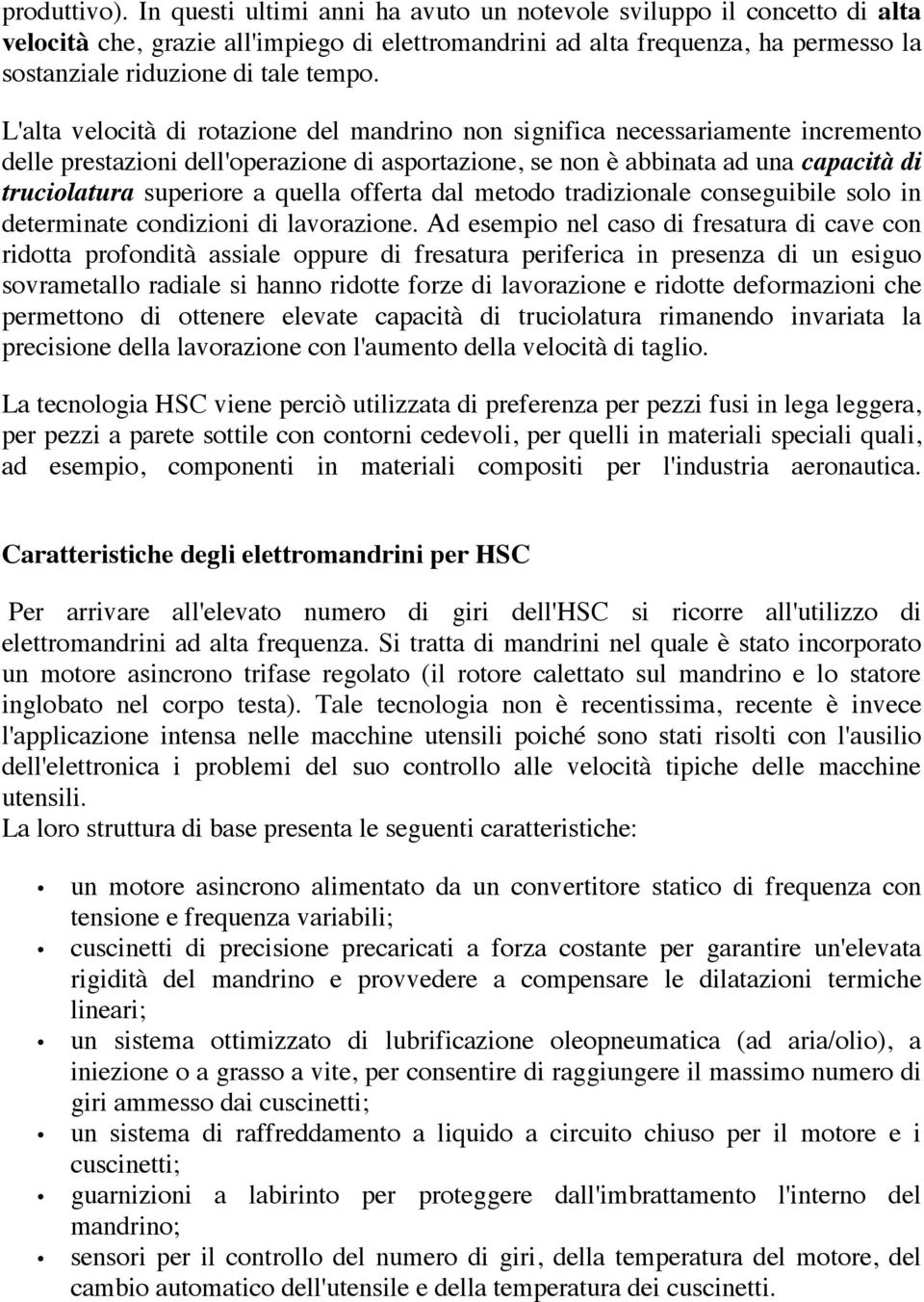 L'alta velocità di rotazione del mandrino non significa necessariamente incremento delle prestazioni dell'operazione di asportazione, se non è abbinata ad una capacità di truciolatura superiore a