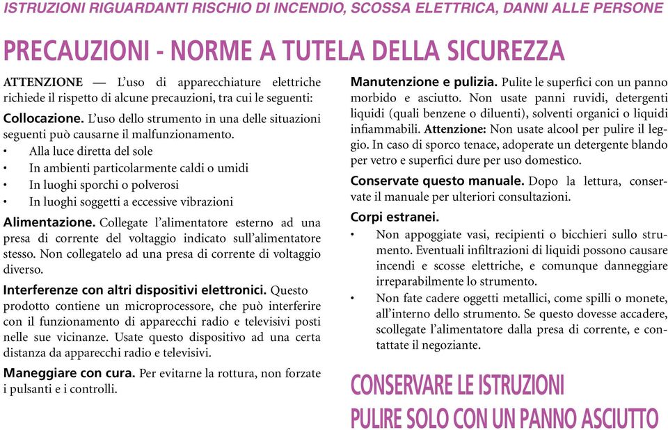 Alla luce diretta del sole In ambienti particolarmente caldi o umidi In luoghi sporchi o polverosi In luoghi soggetti a eccessive vibrazioni Alimentazione.