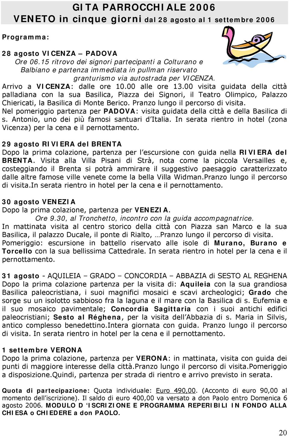 00 visita guidata della città palladiana con la sua Basilica, Piazza dei Signori, il Teatro Olimpico, Palazzo Chiericati, la Basilica di Monte Berico. Pranzo lungo il percorso di visita.